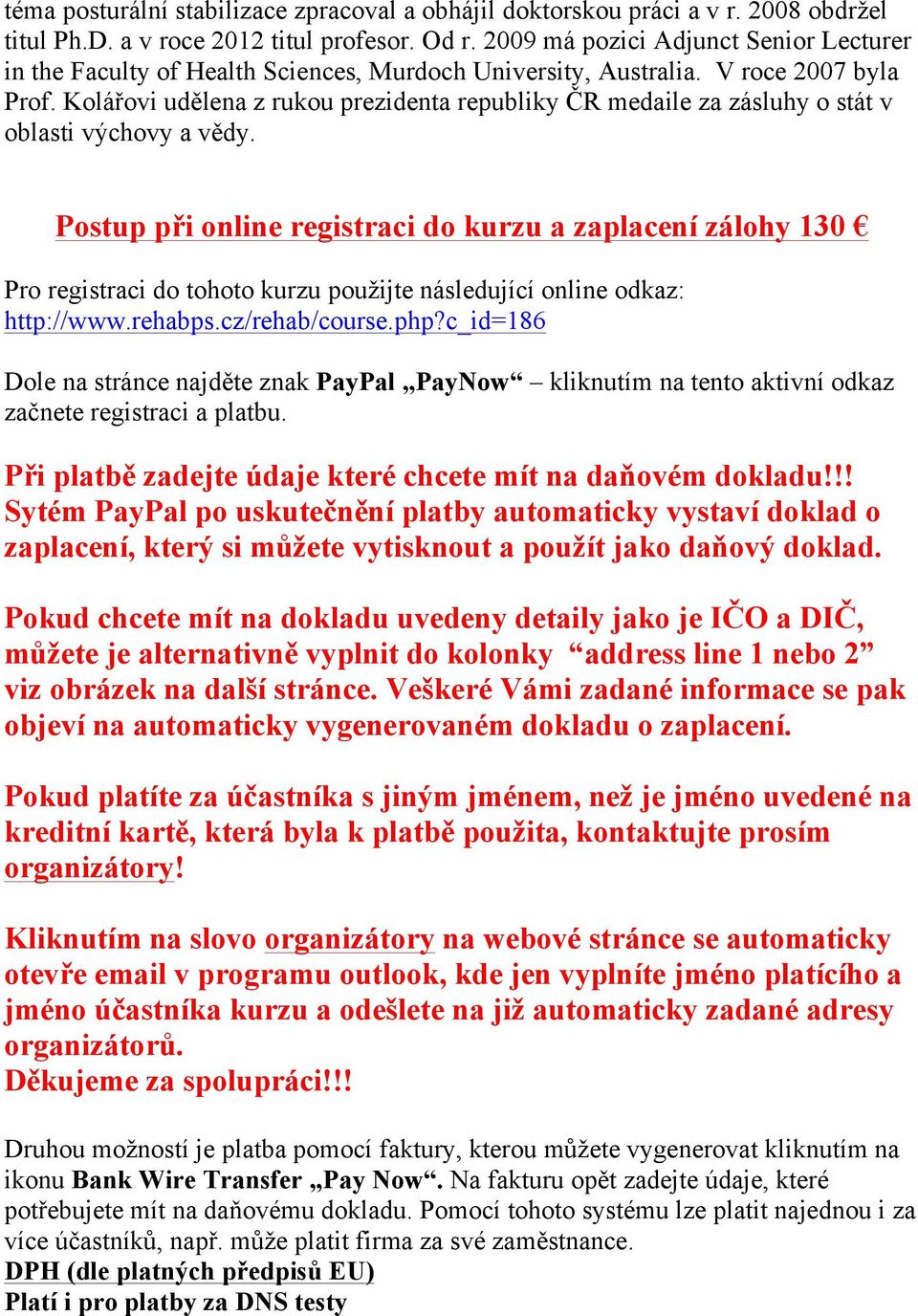 ovi ud"lena z rukou prezidenta republiky *R medaile za zásluhy o stát v oblasti v#chovy a v"dy. Postup p!