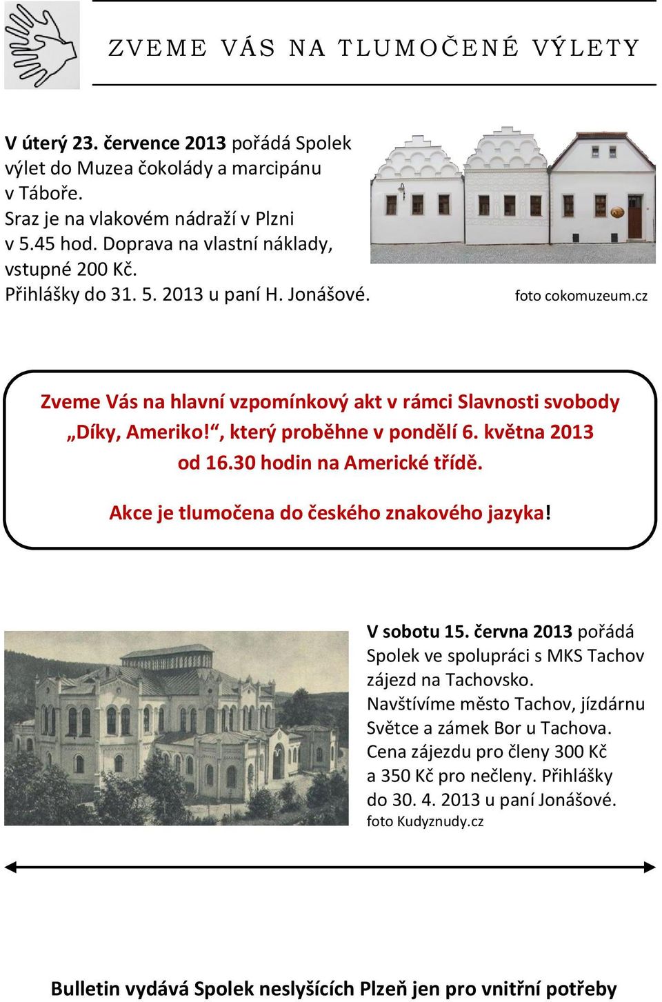 , který proběhne v pondělí 6. května 2013 od 16.30 hodin na Americké třídě. Akce je tlumočena do českého znakového jazyka! V sobotu 15.