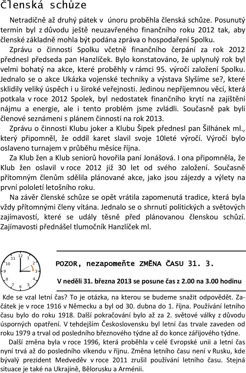 Zprávu o činnosti Spolku včetně finančního čerpání za rok 2012 přednesl předseda pan Hanzlíček. Bylo konstatováno, že uplynulý rok byl velmi bohatý na akce, které proběhly v rámci 95.