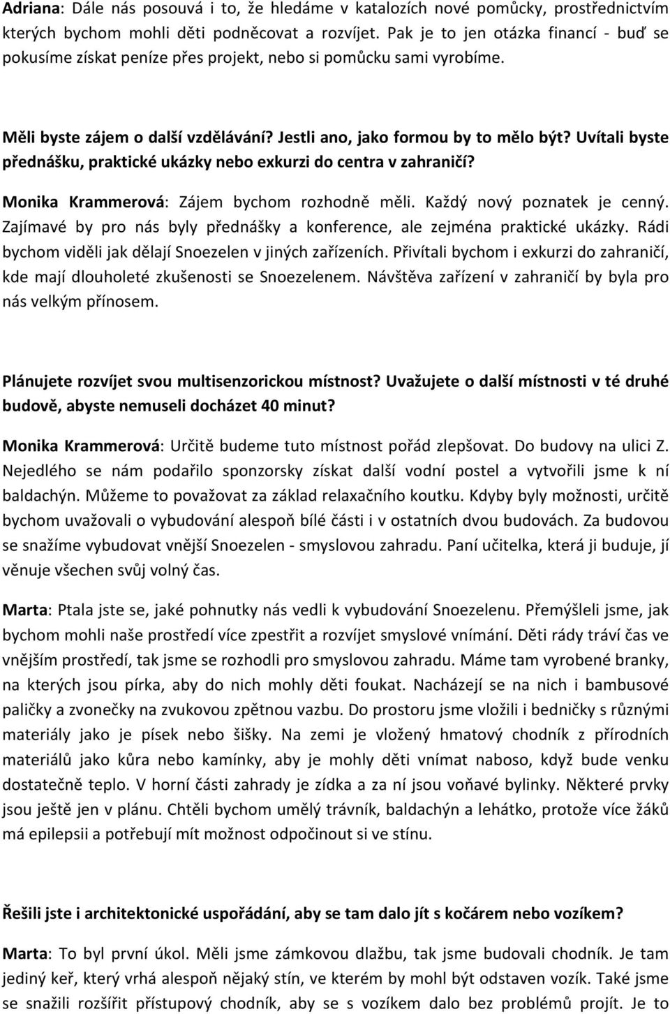 Uvítali byste přednášku, praktické ukázky nebo exkurzi do centra v zahraničí? Monika Krammerová: Zájem bychom rozhodně měli. Každý nový poznatek je cenný.