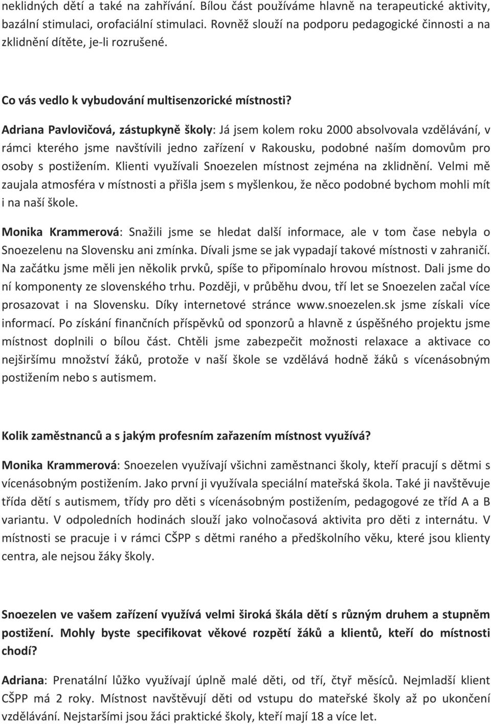 Adriana Pavlovičová, zástupkyně školy: Já jsem kolem roku 2000 absolvovala vzdělávání, v rámci kterého jsme navštívili jedno zařízení v Rakousku, podobné naším domovům pro osoby s postižením.