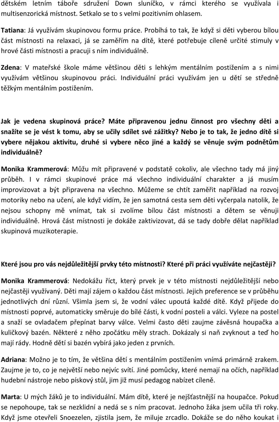 Zdena: V mateřské škole máme většinou děti s lehkým mentálním postižením a s nimi využívám většinou skupinovou práci. Individuální práci využívám jen u dětí se středně těžkým mentálním postižením.