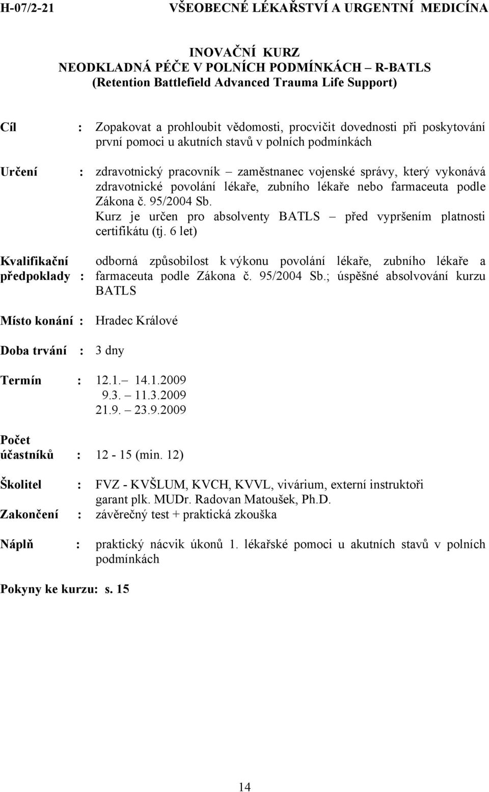 zubního lékaře nebo farmaceuta podle Zákona č. 95/2004 Sb. Kurz je určen pro absolventy BATLS před vypršením platnosti certifikátu (tj.