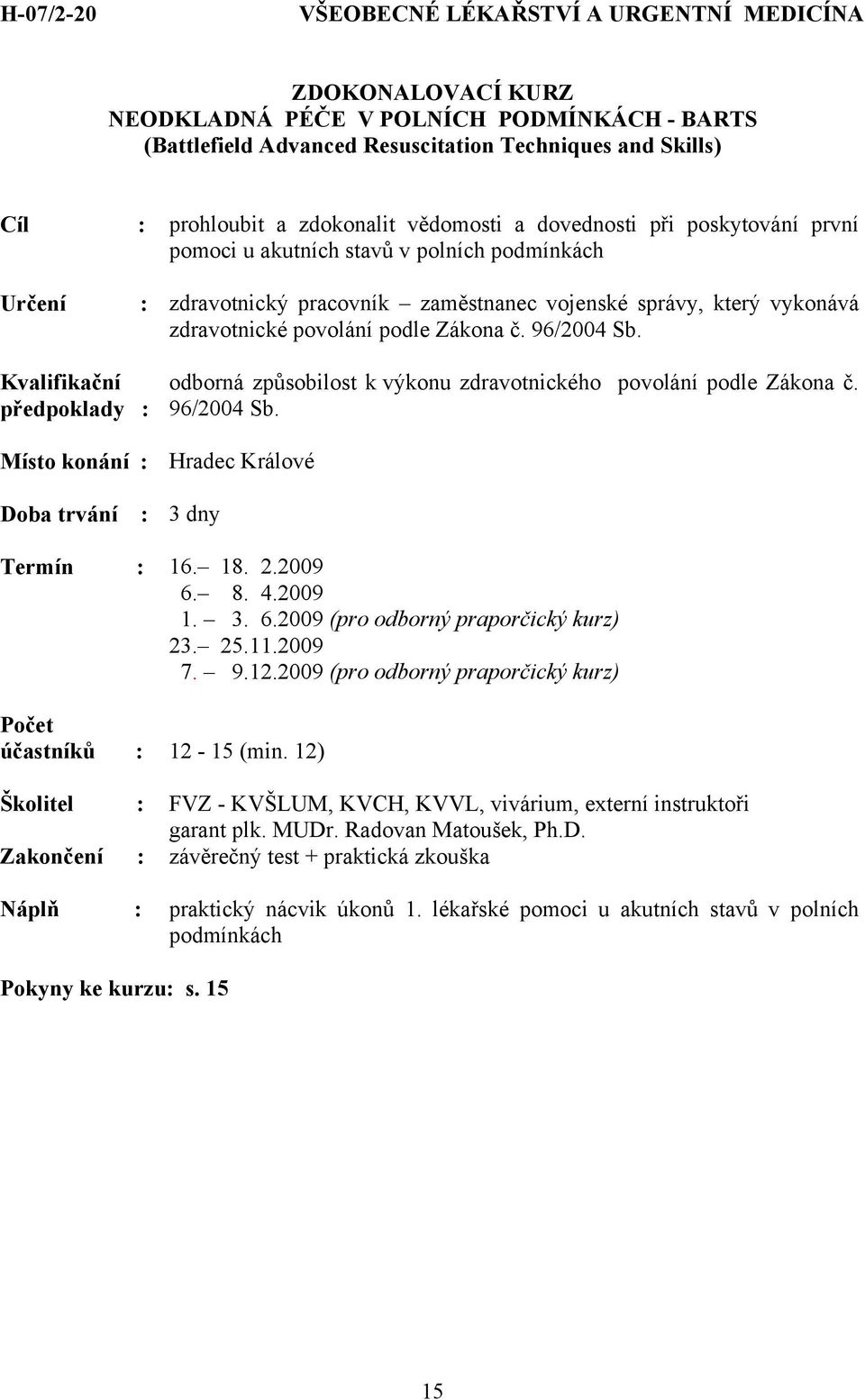 předpoklady : odborná způsobilost k výkonu zdravotnického povolání podle Zákona č. 96/2004 Sb. : 3 dny Termín : 16. 18. 2.2009 6. 8. 4.2009 1. 3. 6.2009 (pro odborný praporčický kurz) 23. 25.11.