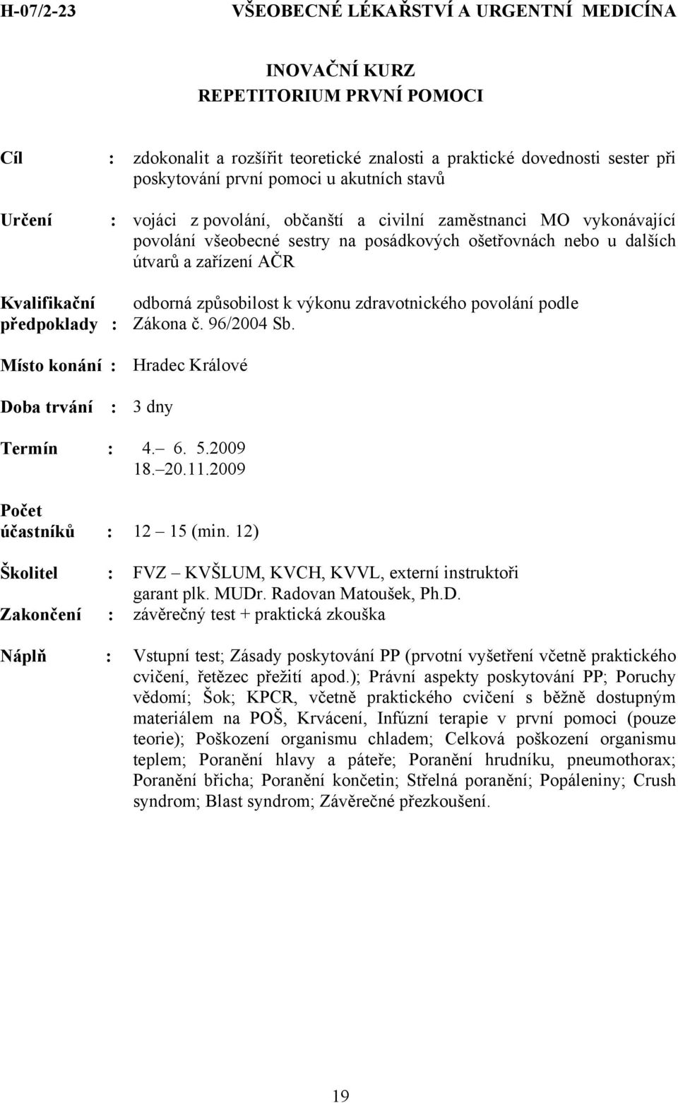 způsobilost k výkonu zdravotnického povolání podle Zákona č. 96/2004 Sb. : 3 dny Termín : 4. 6. 5.2009 18. 20.11.2009 účastníků : 12 15 (min.