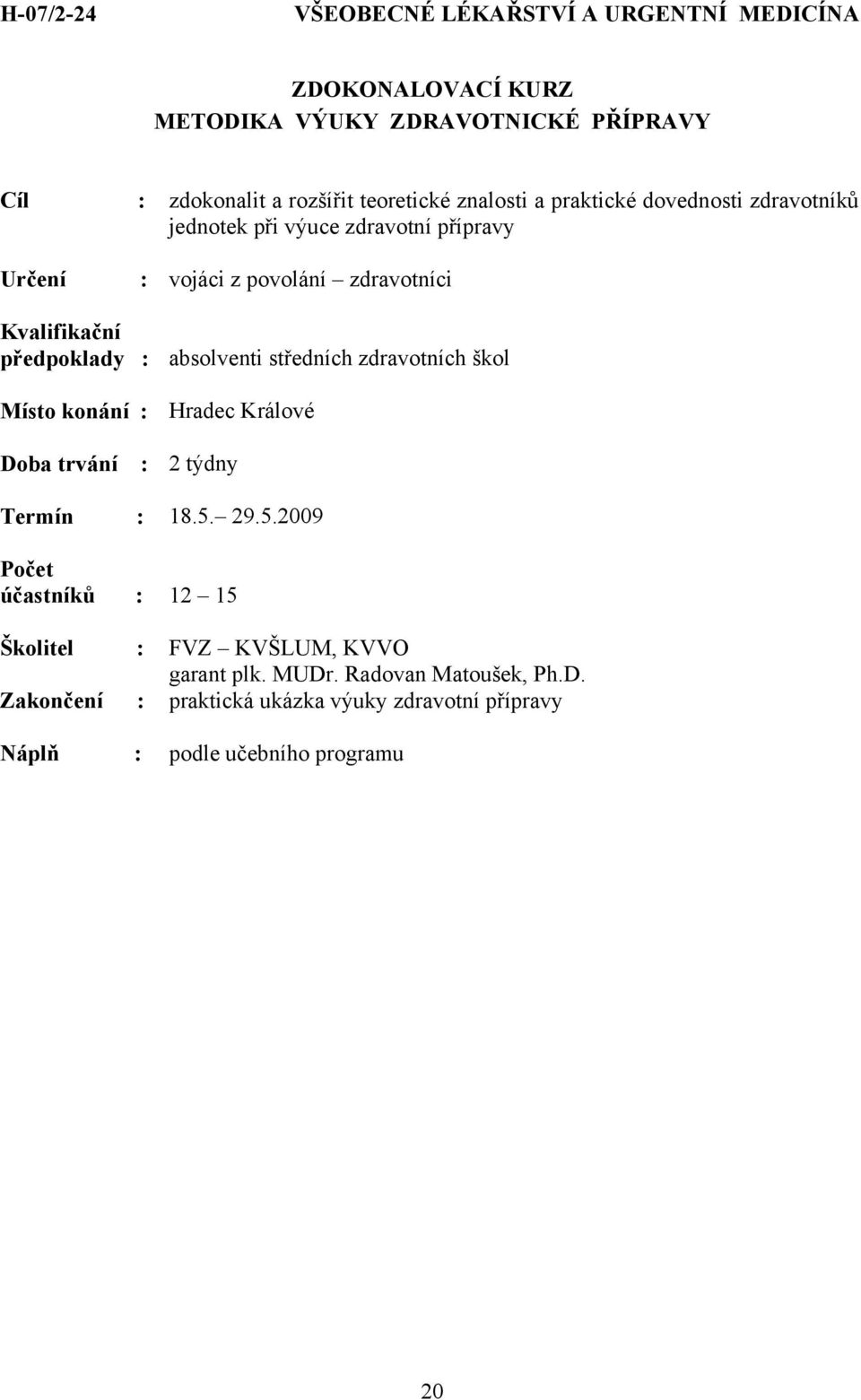 : absolventi středních zdravotních škol : 2 týdny Termín : 18.5. 29.5.2009 účastníků : 12 15 Školitel : FVZ KVŠLUM, KVVO garant plk.