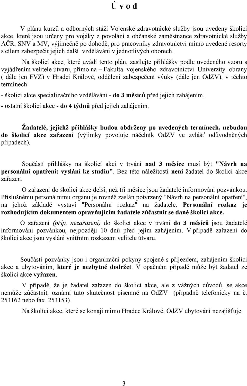 Na školicí akce, které uvádí tento plán, zasílejte přihlášky podle uvedeného vzoru s vyjádřením velitele útvaru, přímo na Fakulta vojenského zdravotnictví Univerzity obrany ( dále jen FVZ) v Hradci