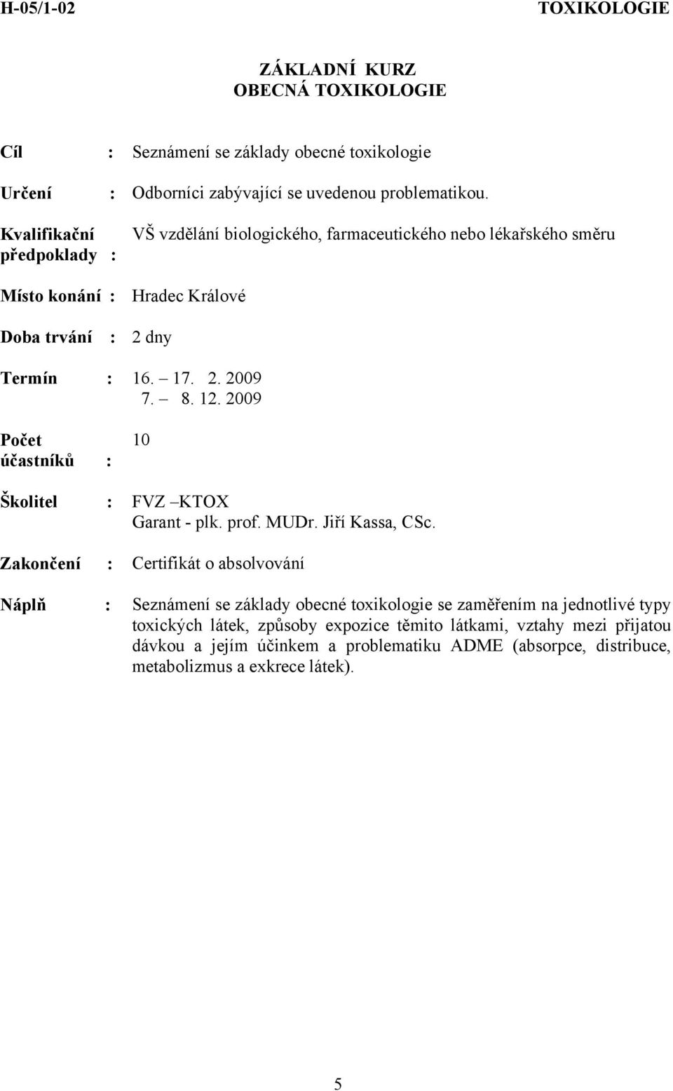 2009 účastníků : 10 Školitel : FVZ KTOX Garant - plk. prof. MUDr. Jiří Kassa, CSc.