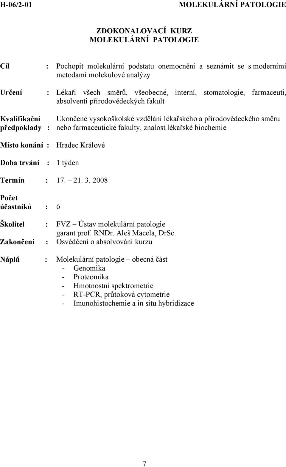 fakulty, znalost lékařské biochemie : 1 týden Termín : 17. 21. 3. 2008 účastníků : 6 Školitel : FVZ Ústav molekulární patologie garant prof. RNDr. Aleš Macela, DrSc.