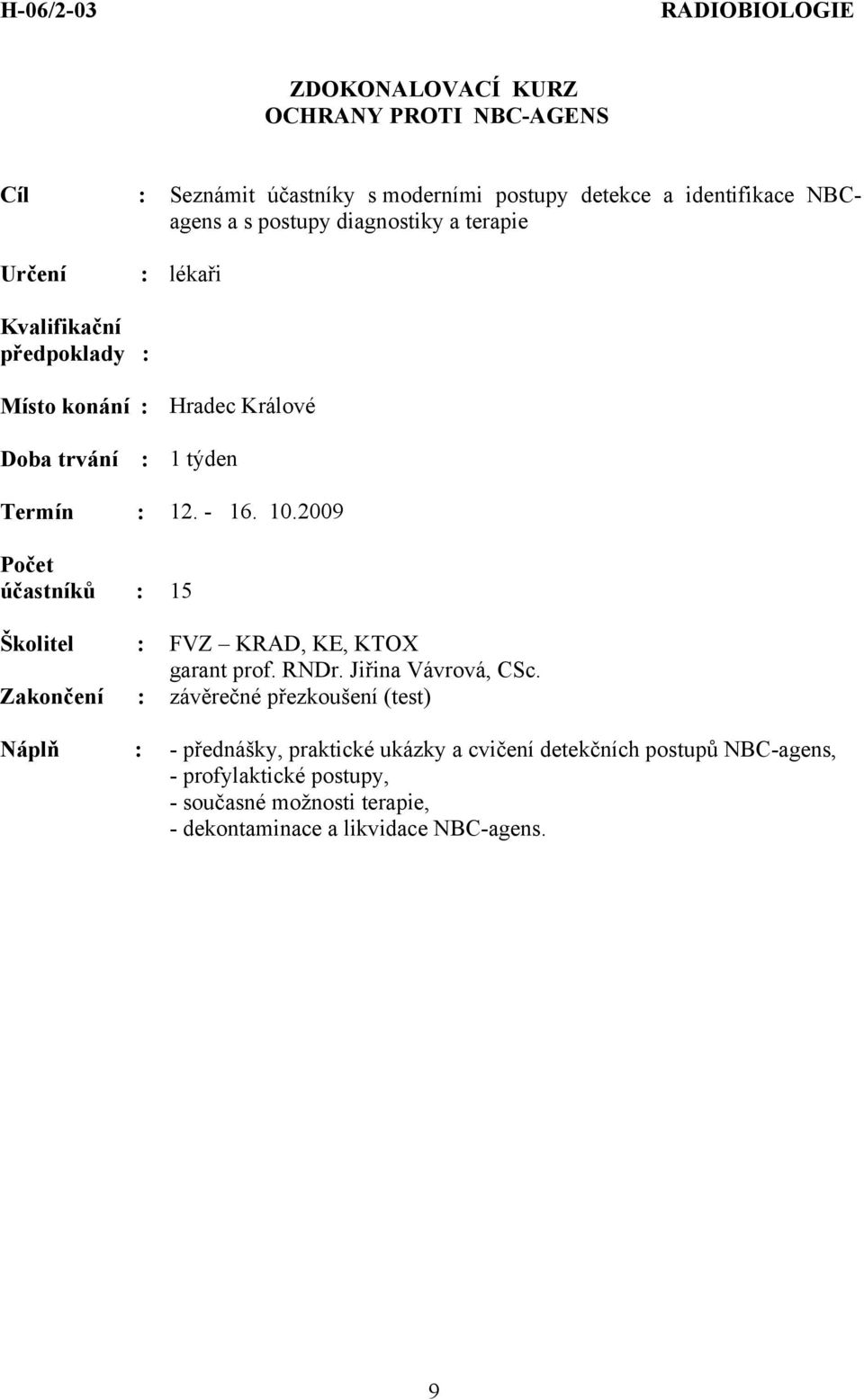 2009 účastníků : 15 Školitel : FVZ KRAD, KE, KTOX garant prof. RNDr. Jiřina Vávrová, CSc.