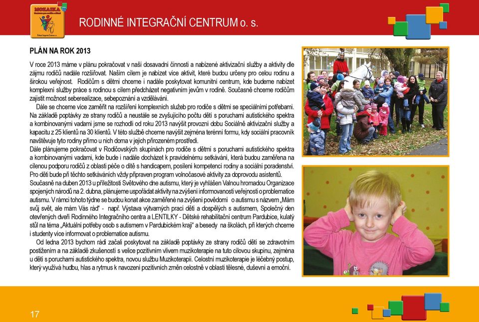 Rodičům s dětmi chceme i nadále poskytovat komunitní centrum, kde budeme nabízet komplexní služby práce s rodinou s cílem předcházet negativním jevům v rodině.