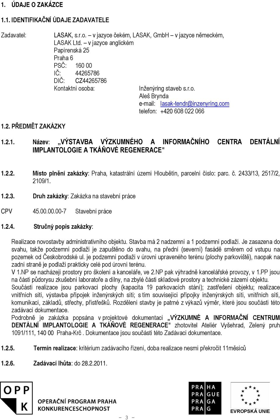 2. PŘEDMĚT ZAKÁZKY 1.2.1. Název: VÝSTAVBA VÝZKUMNÉHO A INFORMAČNÍHO CENTRA DENTÁLNÍ IMPLANTOLOGIE A TKÁŇOVÉ REGENERACE" 1.2.2. Místo plnění zakázky: Praha, katastrální území Hloubětín, parcelní číslo: parc.