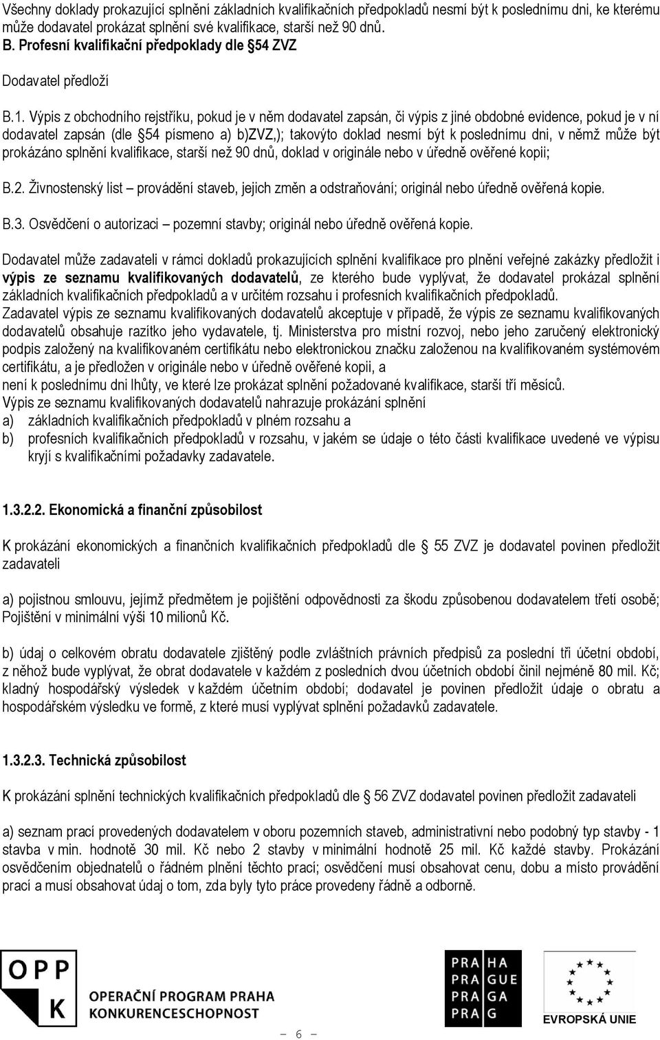 Výpis z obchodního rejstříku, pokud je v něm dodavatel zapsán, či výpis z jiné obdobné evidence, pokud je v ní dodavatel zapsán (dle 54 písmeno a) b)zvz,); takovýto doklad nesmí být k poslednímu dni,