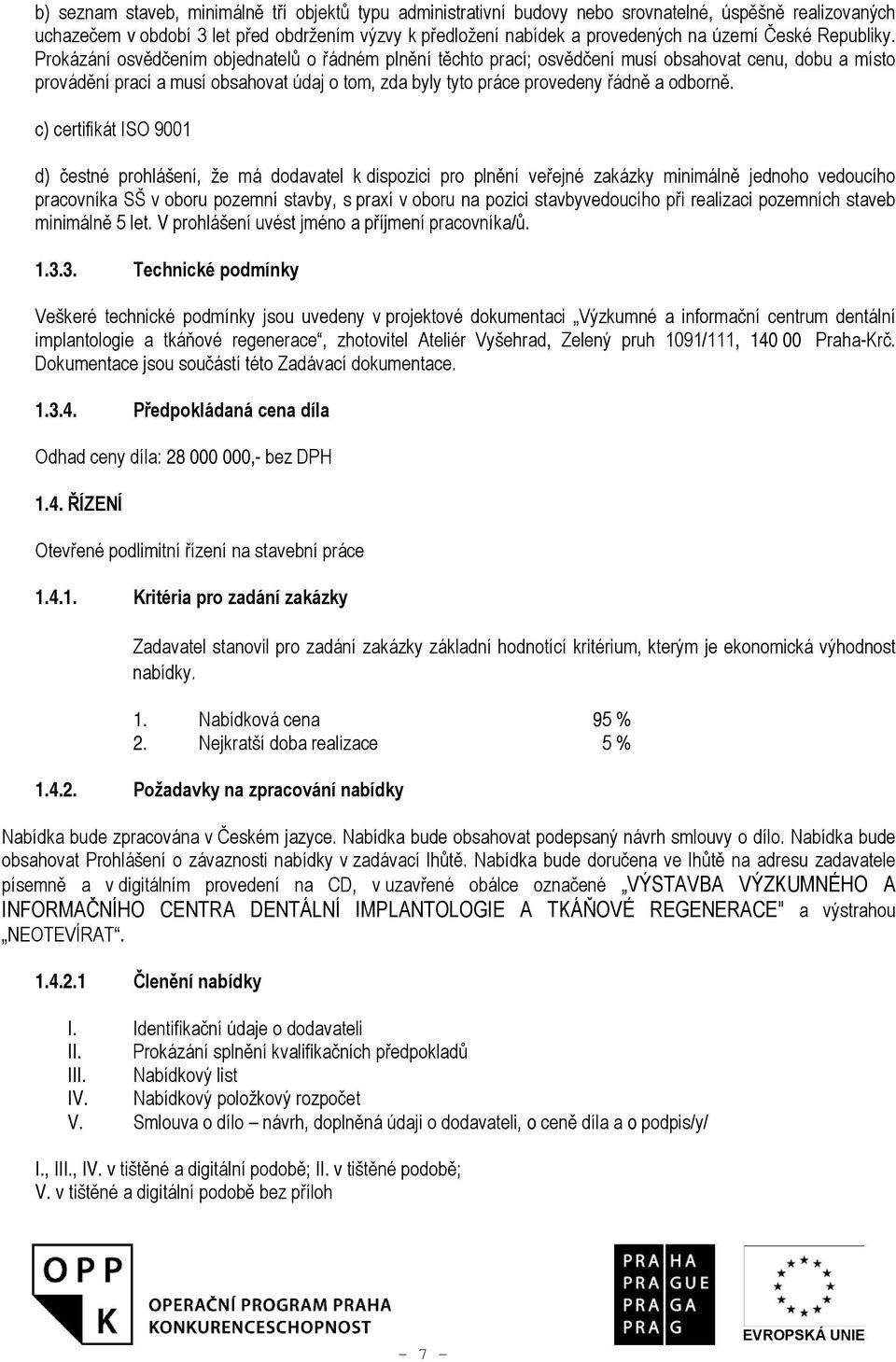 Prokázání osvědčením objednatelů o řádném plnění těchto prací; osvědčení musí obsahovat cenu, dobu a místo provádění prací a musí obsahovat údaj o tom, zda byly tyto práce provedeny řádně a odborně.