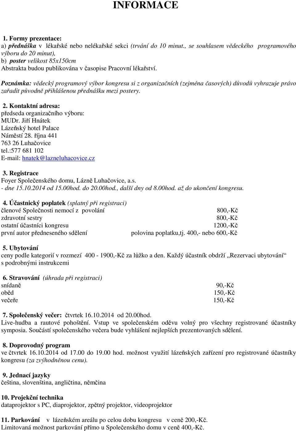 Poznámka: vědecký programový výbor kongresu si z organizačních (zejména časových) důvodů vyhrazuje právo zařadit původně přihlášenou přednášku mezi postery. 2.