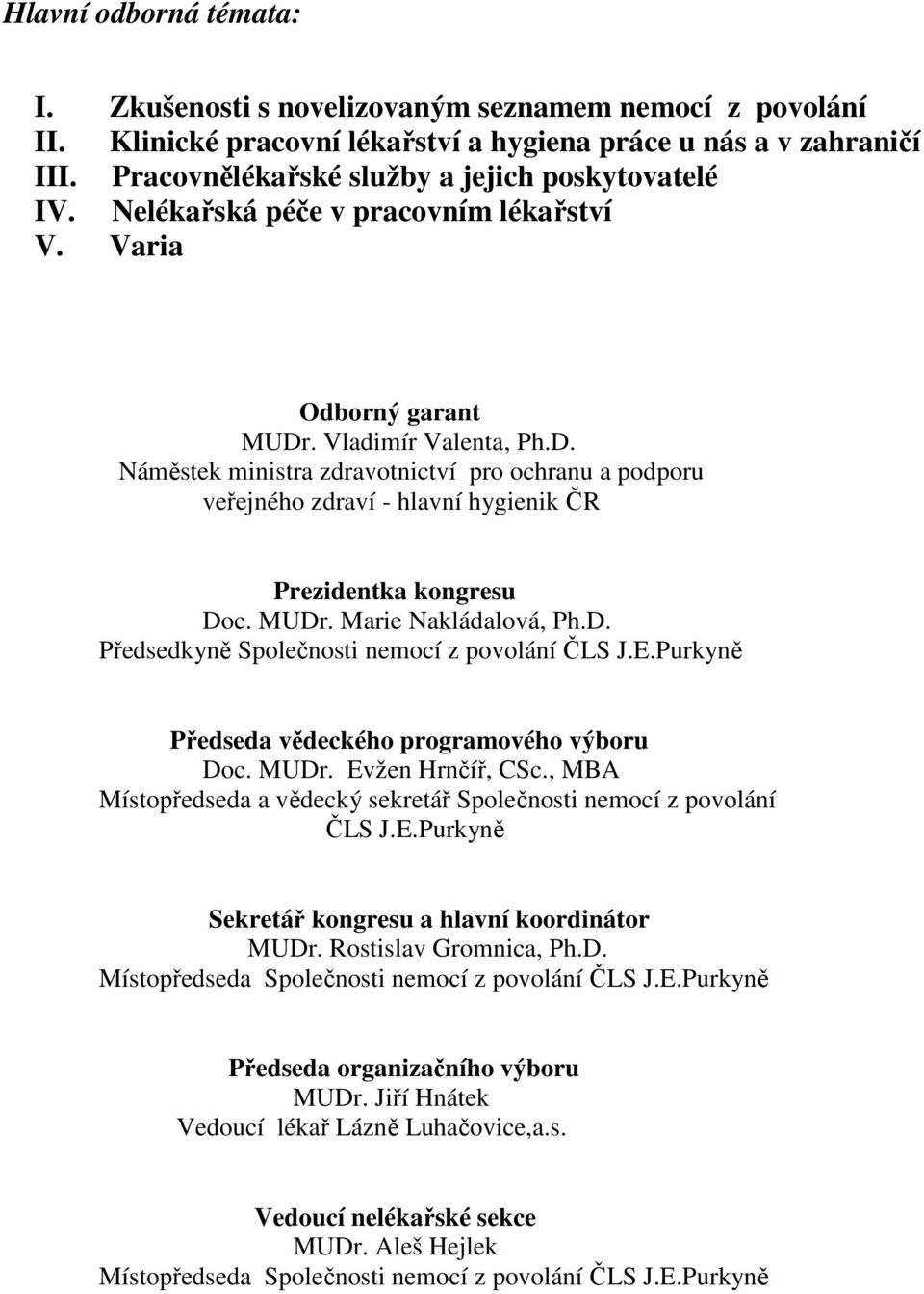 . Vladimír Valenta, Ph.D. Náměstek ministra zdravotnictví pro ochranu a podporu veřejného zdraví - hlavní hygienik ČR Prezidentka kongresu Doc. MUDr. Marie Nakládalová, Ph.D. Předsedkyně Společnosti nemocí z povolání ČLS J.