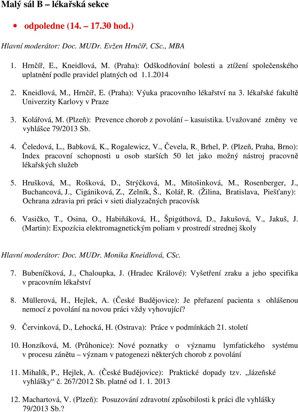 lékařské fakultě Univerzity Karlovy v Praze 3. Kolářová, M. (Plzeň): Prevence chorob z povolání kasuistika. Uvažované změny ve vyhlášce 79/2013 Sb. 4. Čeledová, L., Babková, K., Rogalewicz, V.