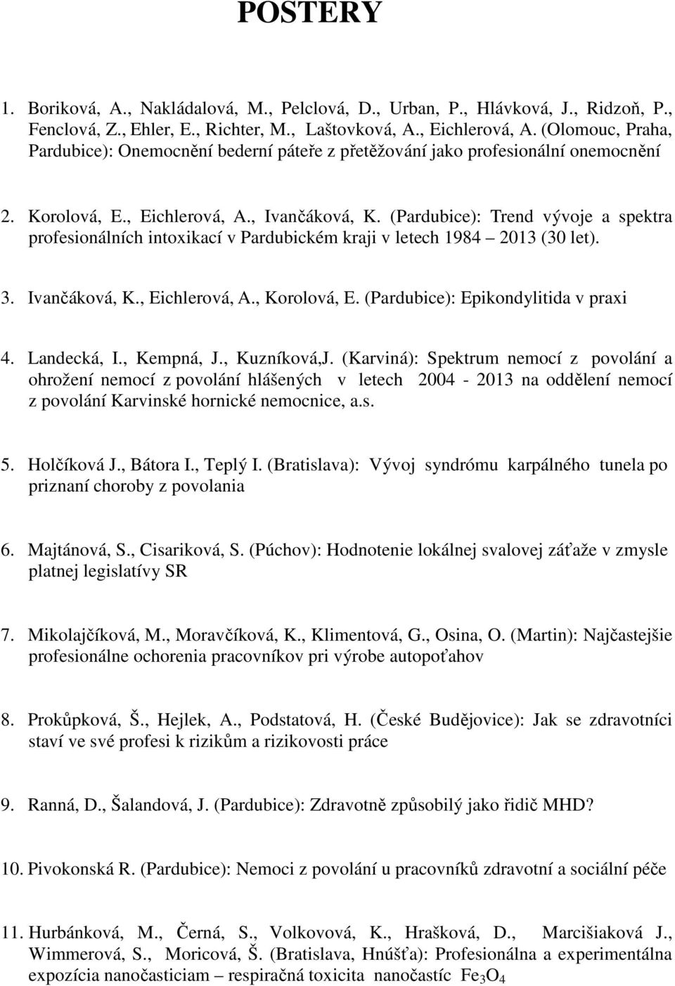 (Pardubice): Trend vývoje a spektra profesionálních intoxikací v Pardubickém kraji v letech 1984 2013 (30 let). 3. Ivančáková, K., Eichlerová, A., Korolová, E. (Pardubice): Epikondylitida v praxi 4.