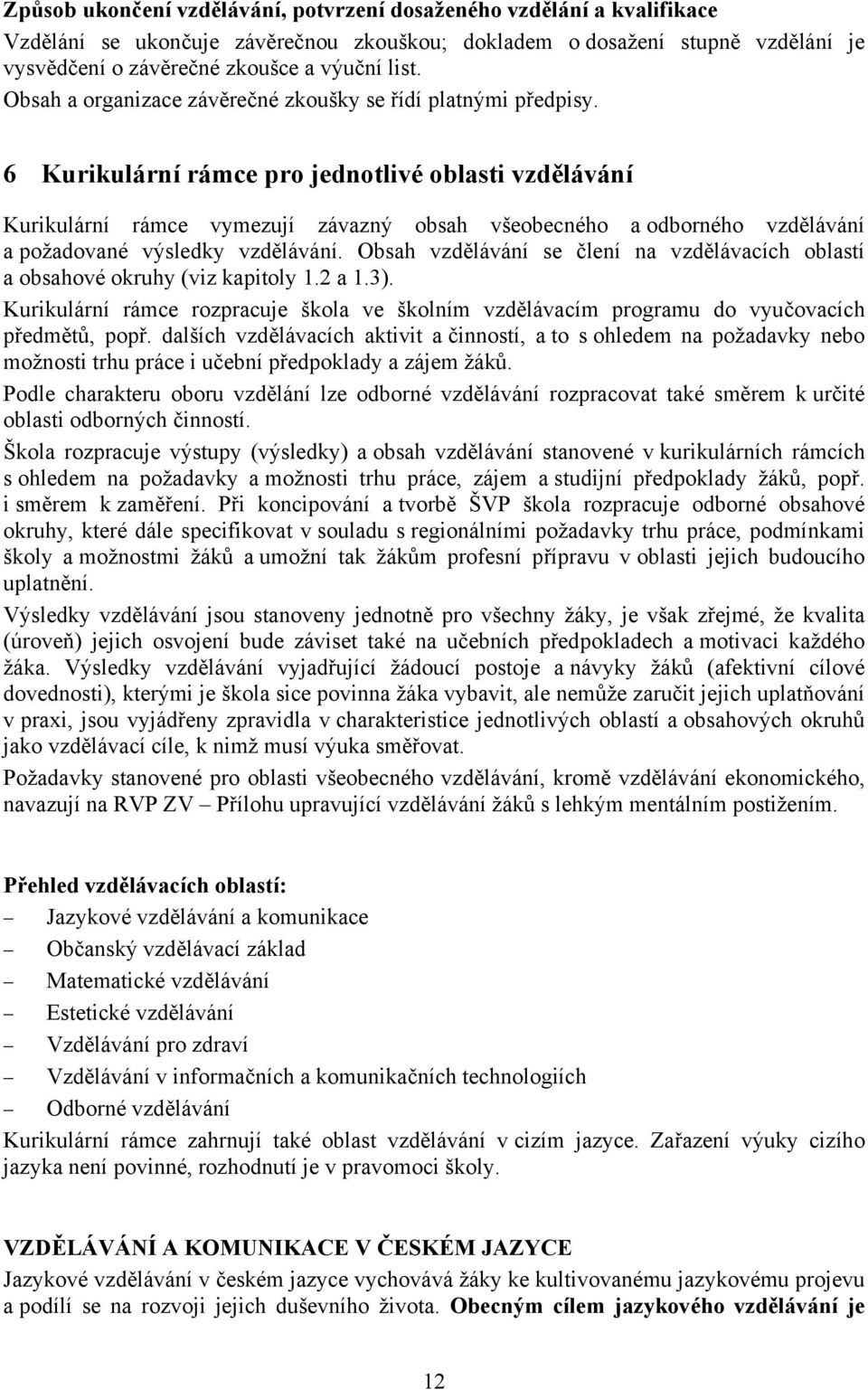 6 Kurikulární rámce pro jednotlivé oblasti vzdělávání Kurikulární rámce vymezují závazný obsah všeobecného a odborného vzdělávání a požadované výsledky vzdělávání.