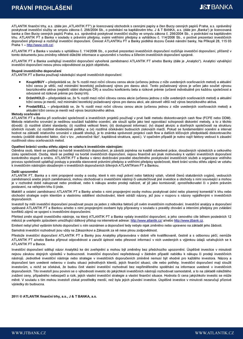 256/2004 Sb., o podnikání na kapitálovém trhu. ATLANTIK FT a Banka v souladu s právními předpisy, svými vnitřními předpisy a vyhláškou č. 114/2006 Sb.