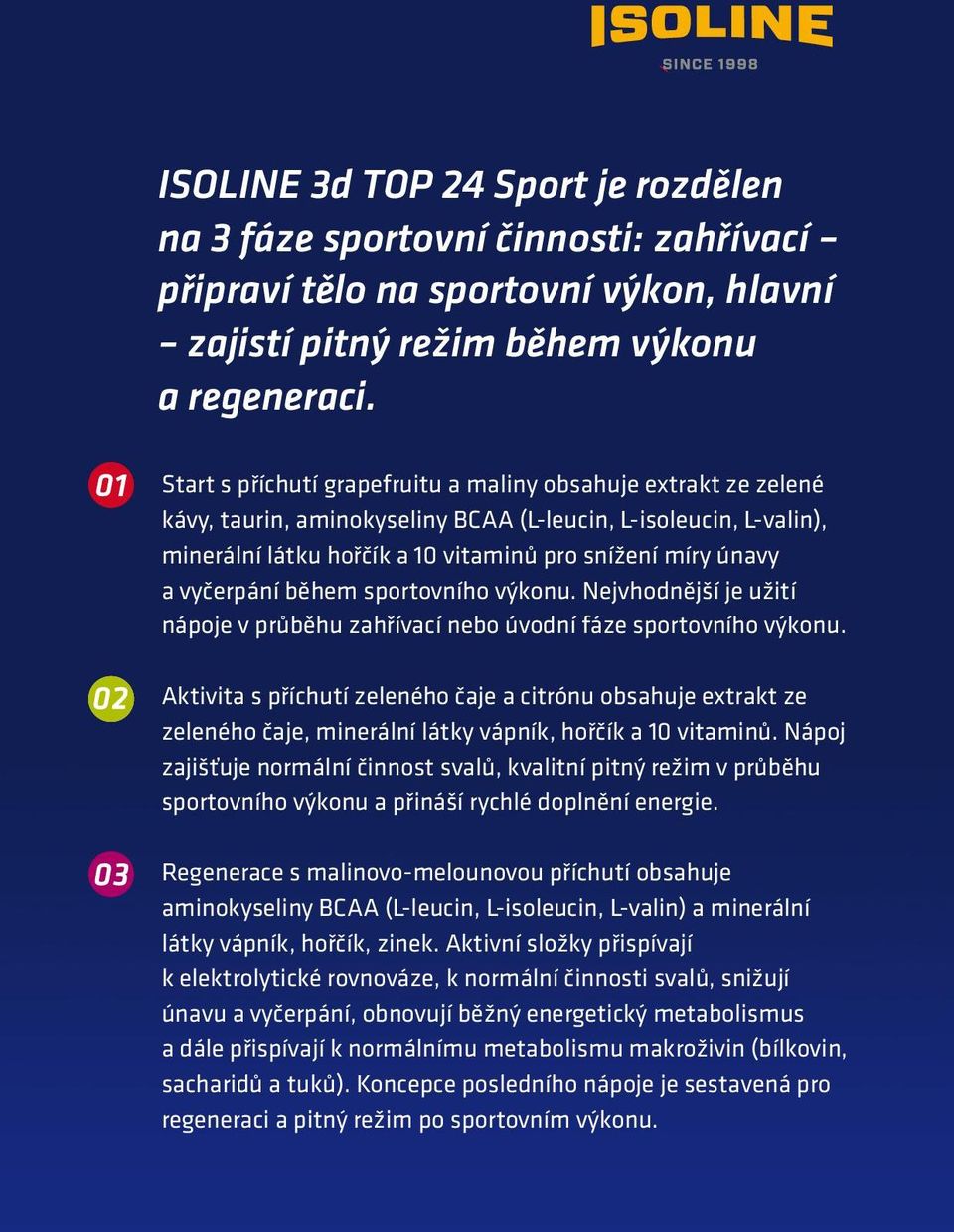 vyčerpání během sportovního výkonu. Nejvhodnější je užití nápoje v průběhu zahřívací nebo úvodní fáze sportovního výkonu.