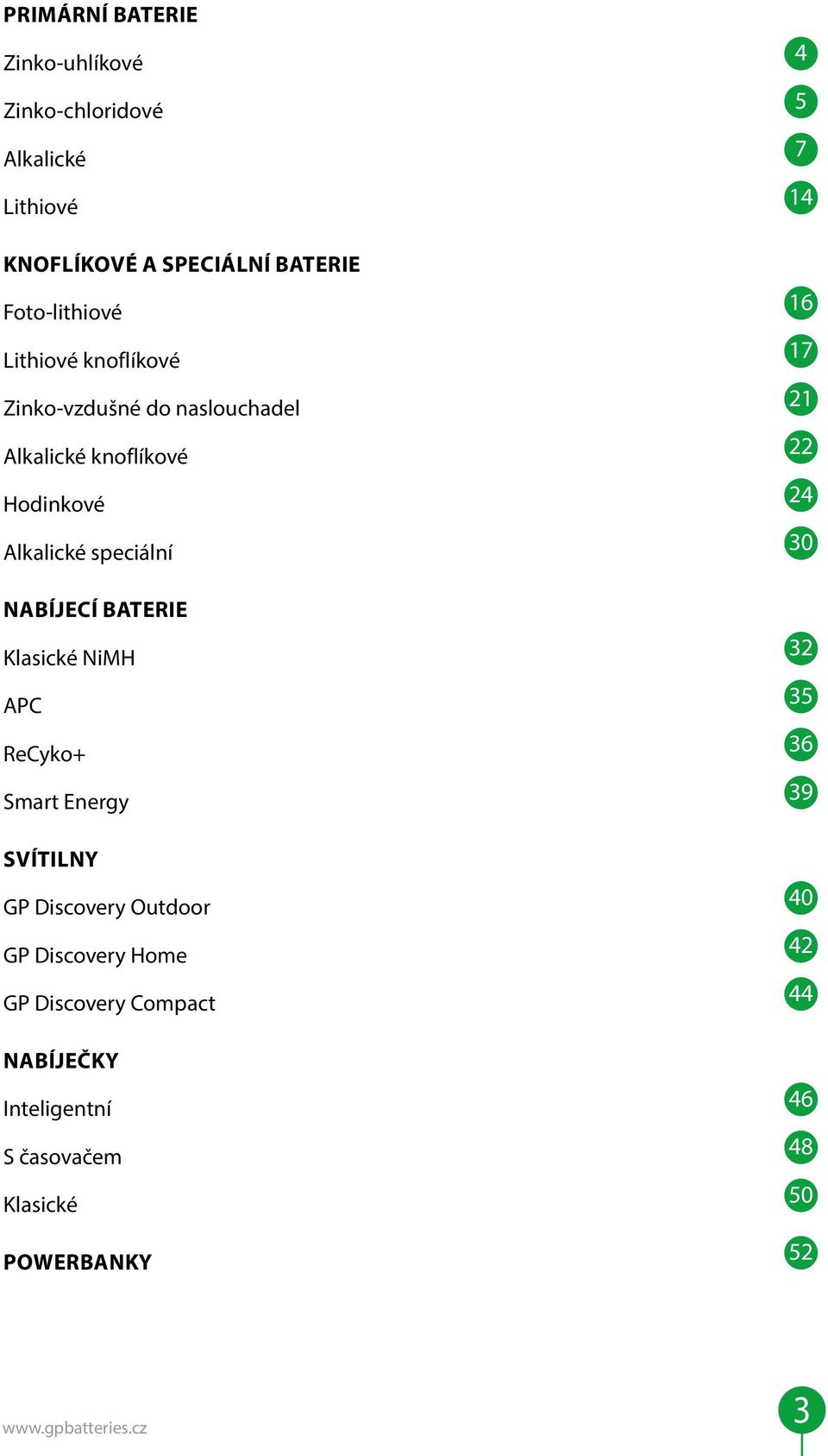 Alkalické speciální 30 NABÍJECÍ BATERIE Klasické NiMH 32 APC 35 ReCyko+ 36 Smart Energy 39 SVÍTILNY GP Discovery