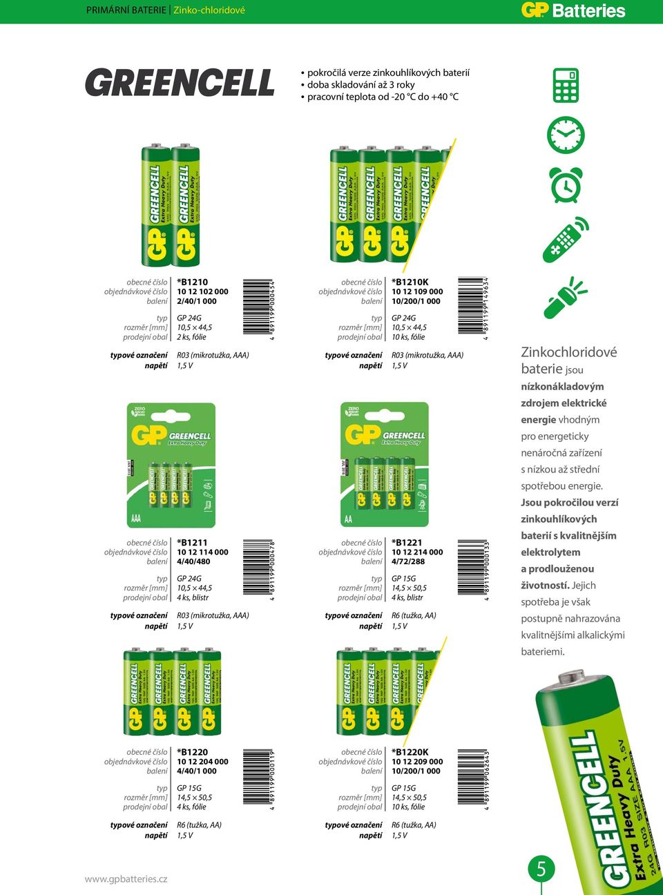 R03 (mikrotužka, AAA) R03 (mikrotužka, AAA) obecné číslo *B1210K objednávkové číslo 10 12 109 000 balení 10/200/1 000 typ GP 24G rozměr [mm] 10,5 44,5 prodejní obal 10 ks, fólie obecné číslo *B1221