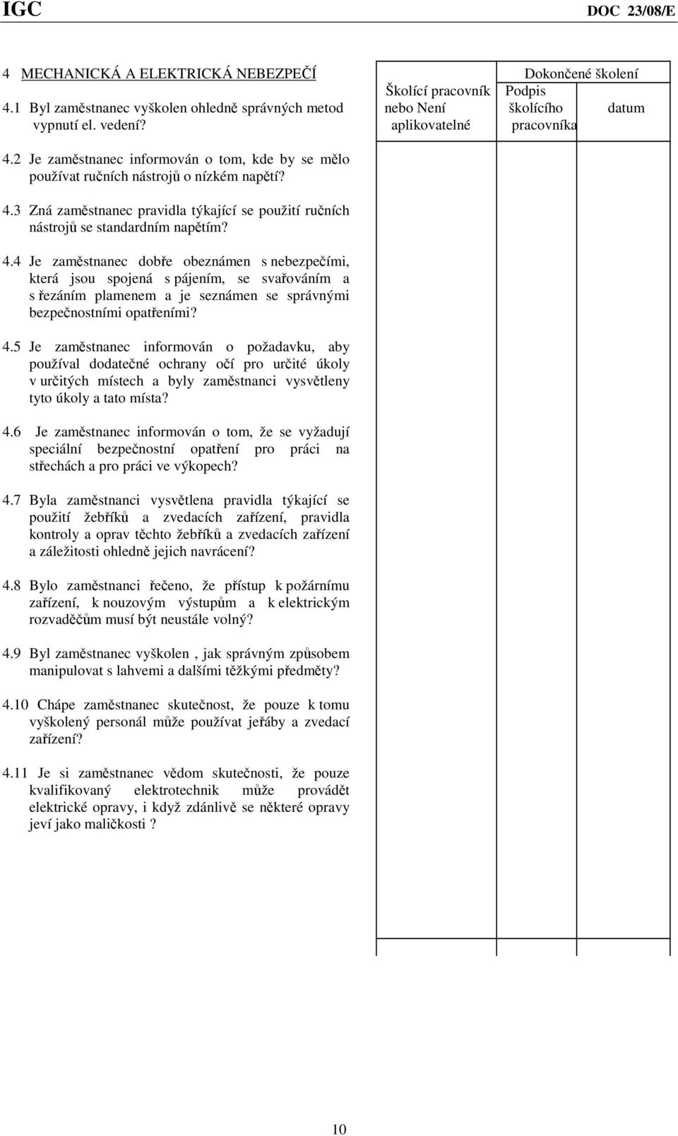 4.4 Je zaměstnanec dobře obeznámen s nebezpečími, která jsou spojená s pájením, se svařováním a s řezáním plamenem a je seznámen se správnými bezpečnostními opatřeními? 4.