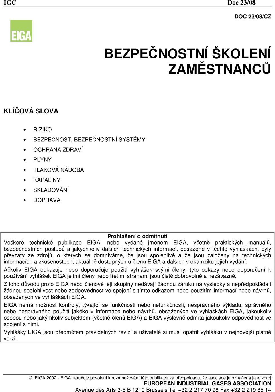 převzaty ze zdrojů, o kterých se domníváme, že jsou spolehlivé a že jsou založeny na technických informacích a zkušenostech, aktuálně dostupných u členů EIGA a dalších v okamžiku jejich vydání.