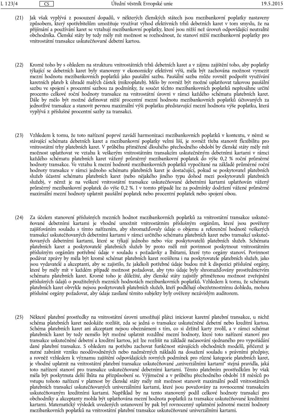 karet v tom smyslu, že na přijímání a používání karet se vztahují mezibankovní poplatky, které jsou nižší než úroveň odpovídající neutralitě obchodníka.