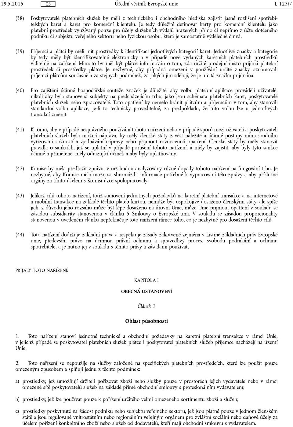 sektoru nebo fyzickou osobu, která je samostatně výdělečně činná. (39) Příjemci a plátci by měli mít prostředky k identifikaci jednotlivých kategorií karet.