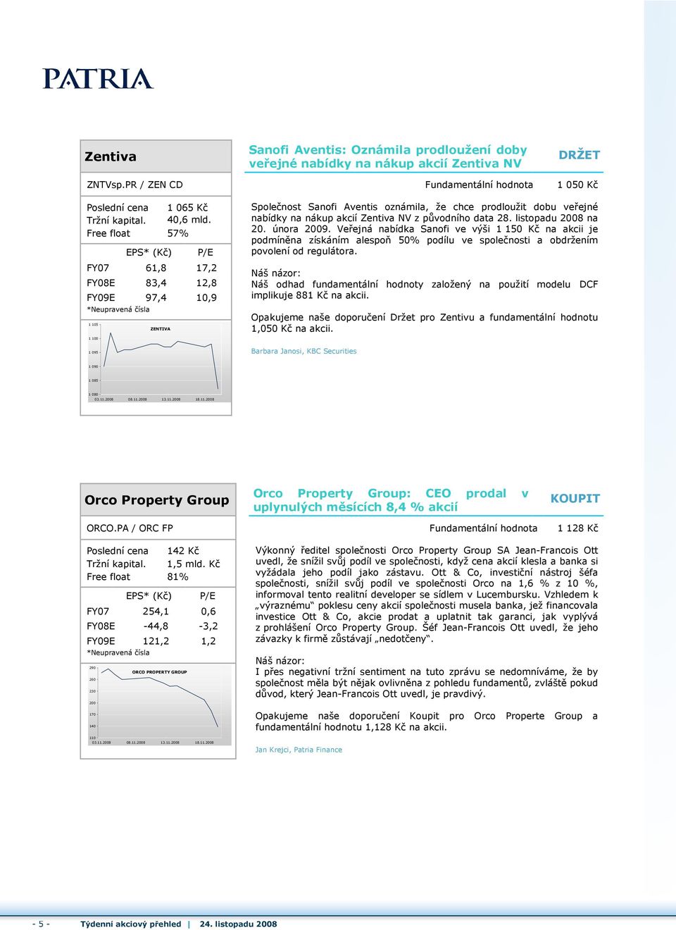 NV z původního data 28. listopadu 2008 na 20. února 2009. Veřejná nabídka Sanofi ve výši 1 150 Kč na akcii je podmíněna získáním alespoň 50% podílu ve společnosti a obdržením povolení od regulátora.