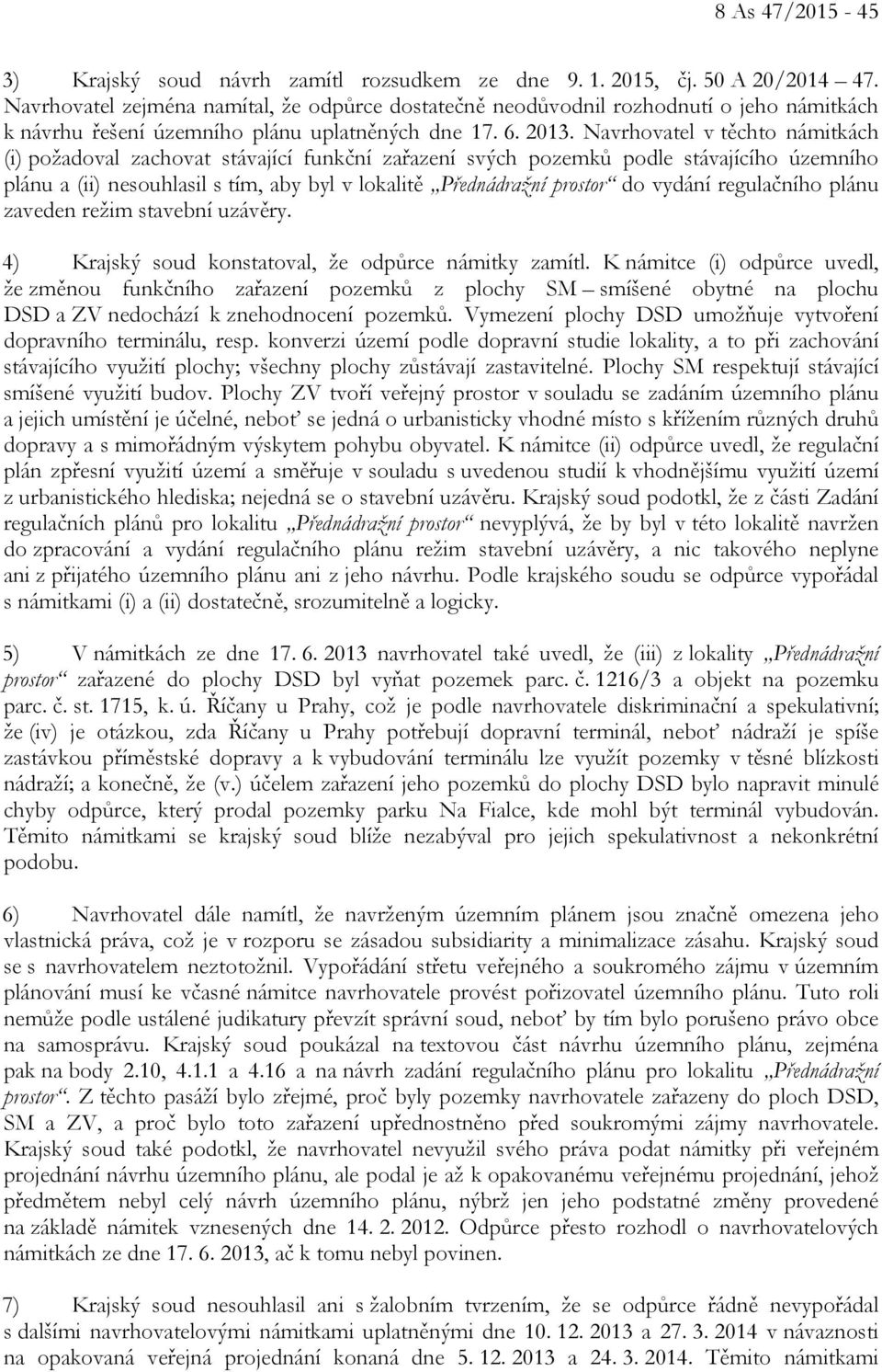 Navrhovatel v těchto námitkách (i) požadoval zachovat stávající funkční zařazení svých pozemků podle stávajícího územního plánu a (ii) nesouhlasil s tím, aby byl v lokalitě Přednádražní prostor do