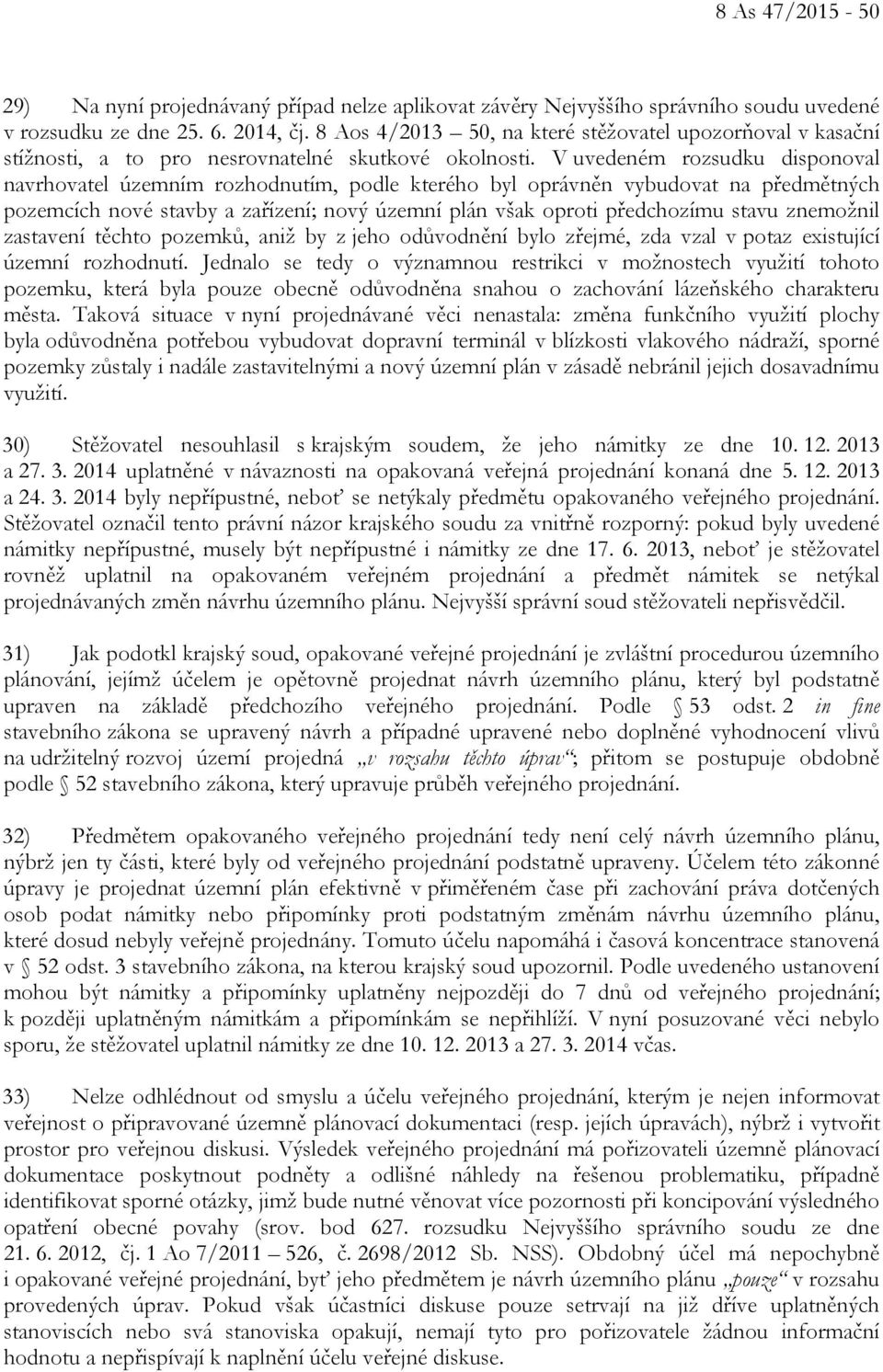 V uvedeném rozsudku disponoval navrhovatel územním rozhodnutím, podle kterého byl oprávněn vybudovat na předmětných pozemcích nové stavby a zařízení; nový územní plán však oproti předchozímu stavu