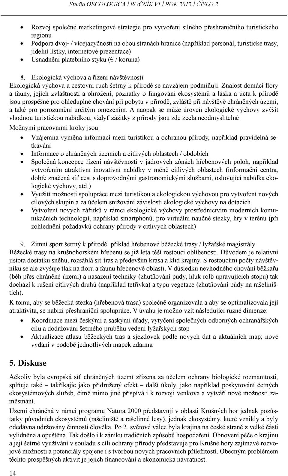 Znalost domácí flóry a fauny, jejich zvláštností a ohrožení, poznatky o fungování ekosystémů a láska a úcta k přírodě jsou prospěšné pro ohleduplné chování při pobytu v přírodě, zvláště při návštěvě