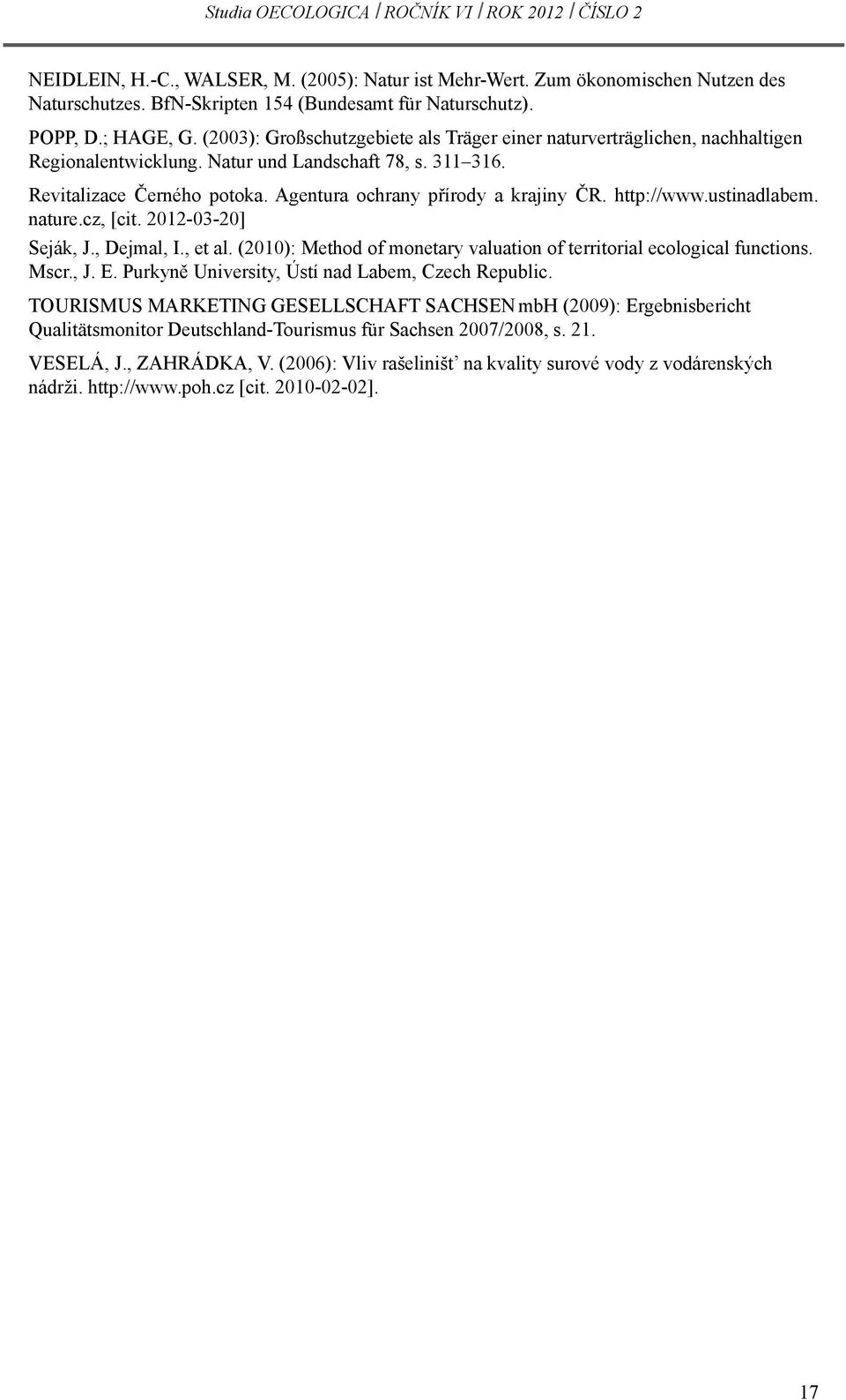 Agentura ochrany přírody a krajiny ČR. http://www.ustinadlabem. nature.cz, [cit. 2012-03-20] Seják, J., Dejmal, I., et al. (2010): Method of monetary valuation of territorial ecological functions.