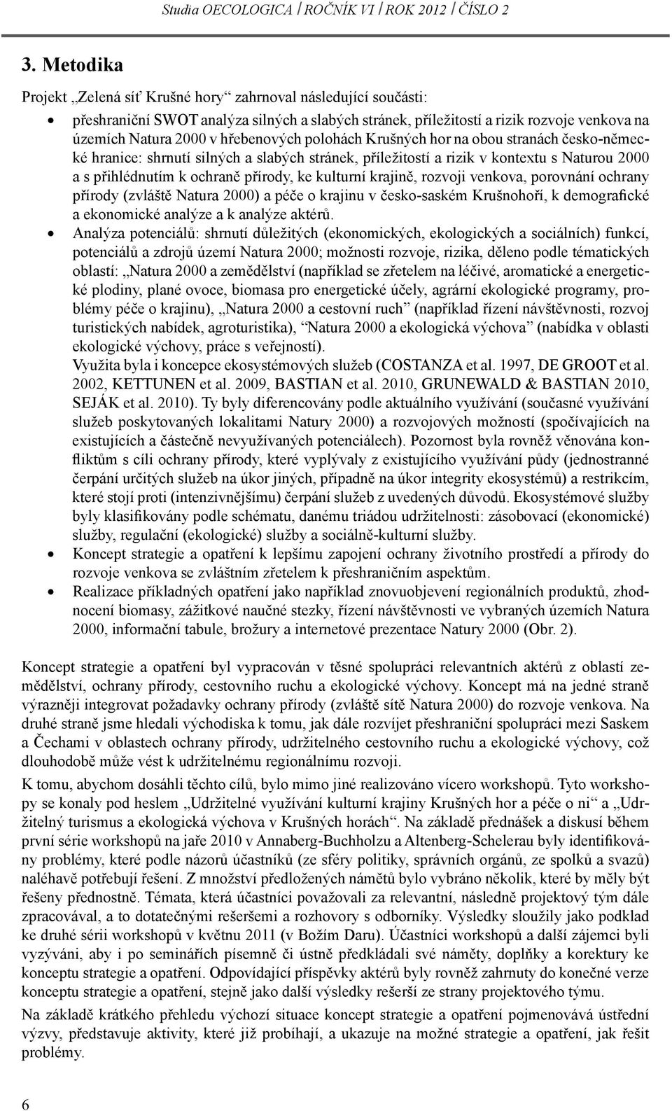 kulturní krajině, rozvoji venkova, porovnání ochrany přírody (zvláště Natura 2000) a péče o krajinu v česko-saském Krušnohoří, k demografické a ekonomické analýze a k analýze aktérů.