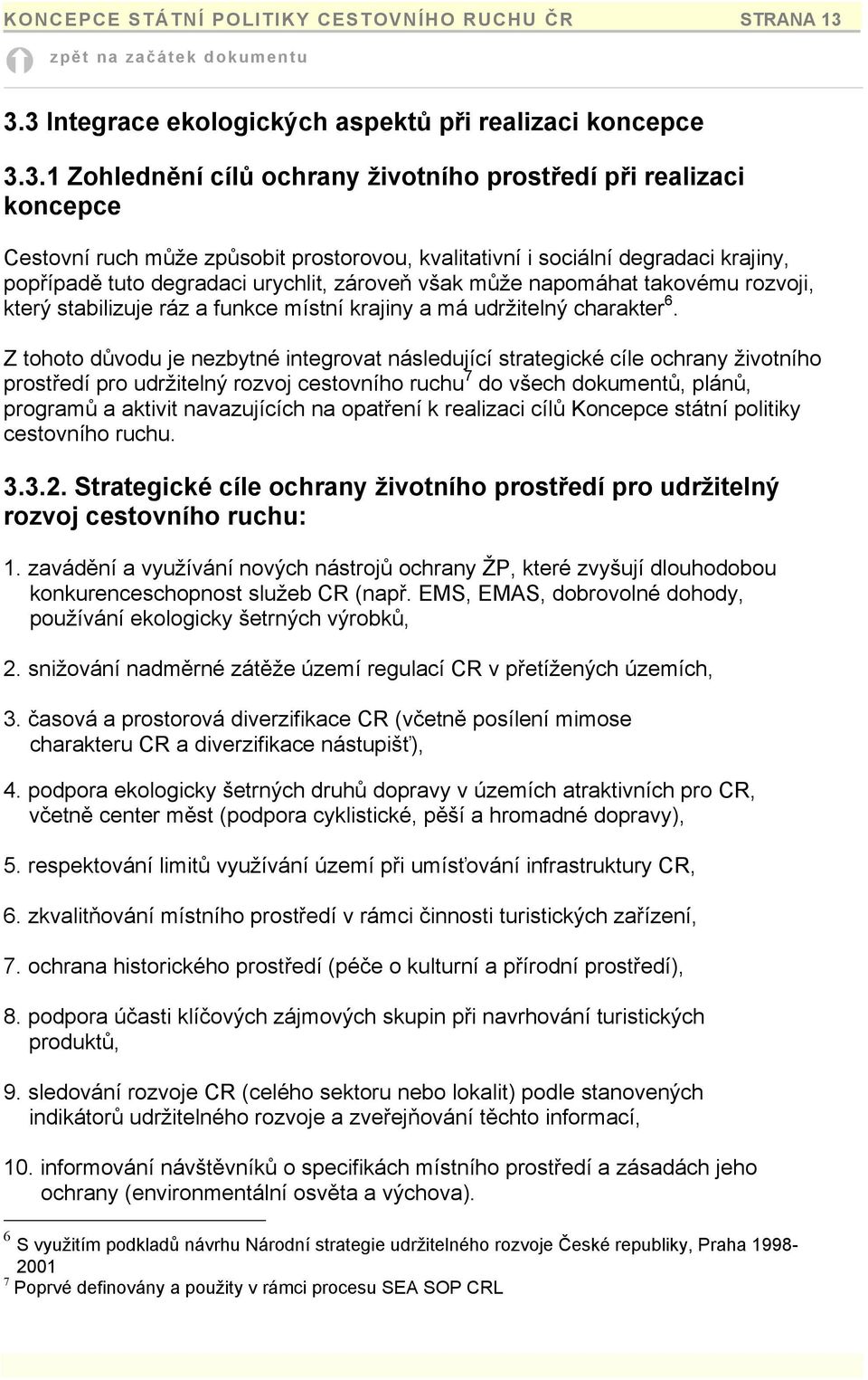 degradaci krajiny, popřípadě tuto degradaci urychlit, zároveň však může napomáhat takovému rozvoji, který stabilizuje ráz a funkce místní krajiny a má udržitelný charakter 6.