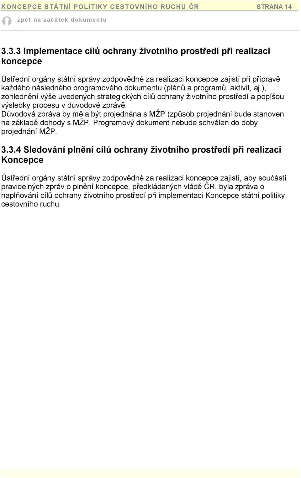 (plánů a programů, aktivit, aj.), zohlednění výše uvedených strategických cílů ochrany životního prostředí a popíšou výsledky procesu v důvodové zprávě.