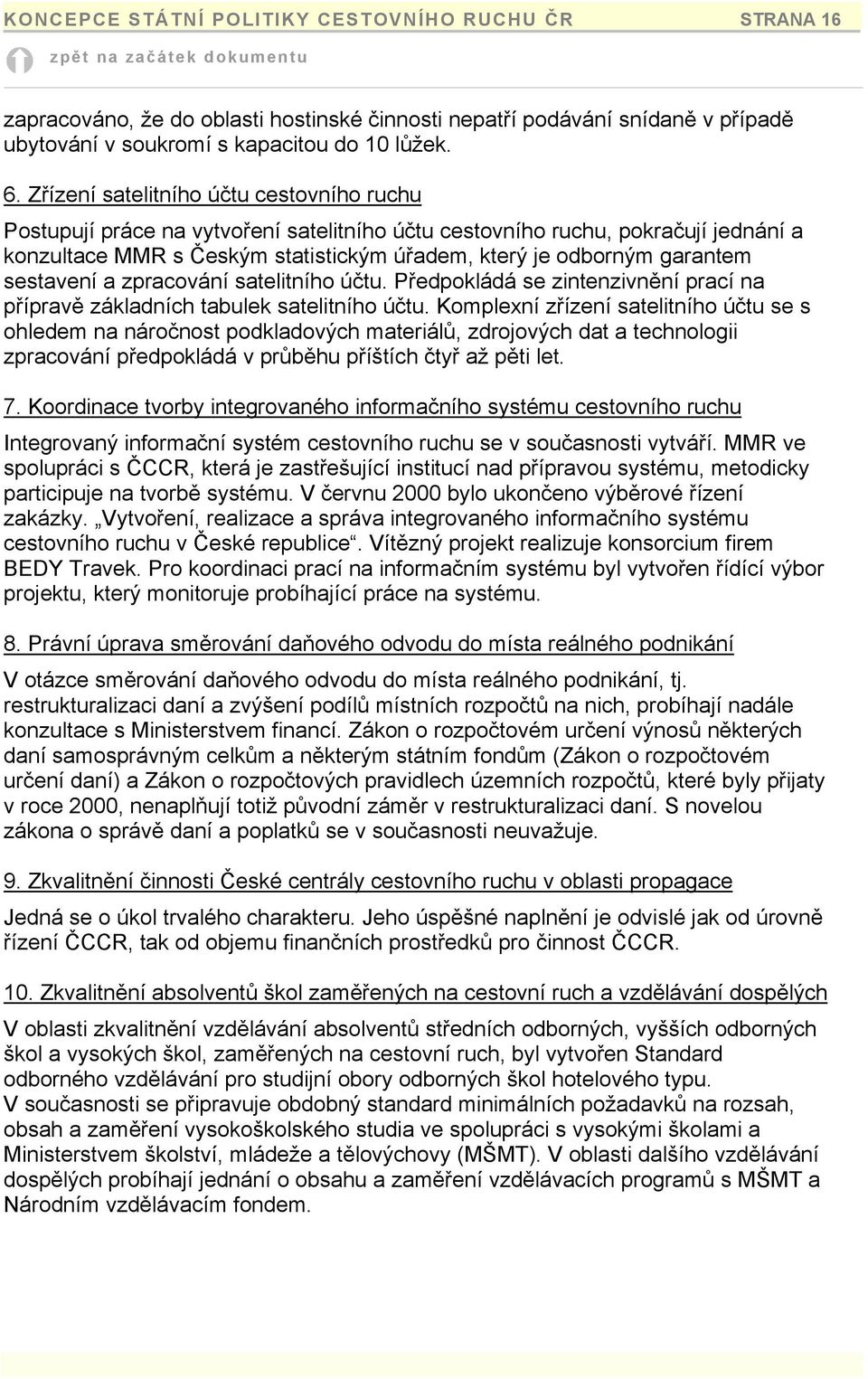 sestavení a zpracování satelitního účtu. Předpokládá se zintenzivnění prací na přípravě základních tabulek satelitního účtu.