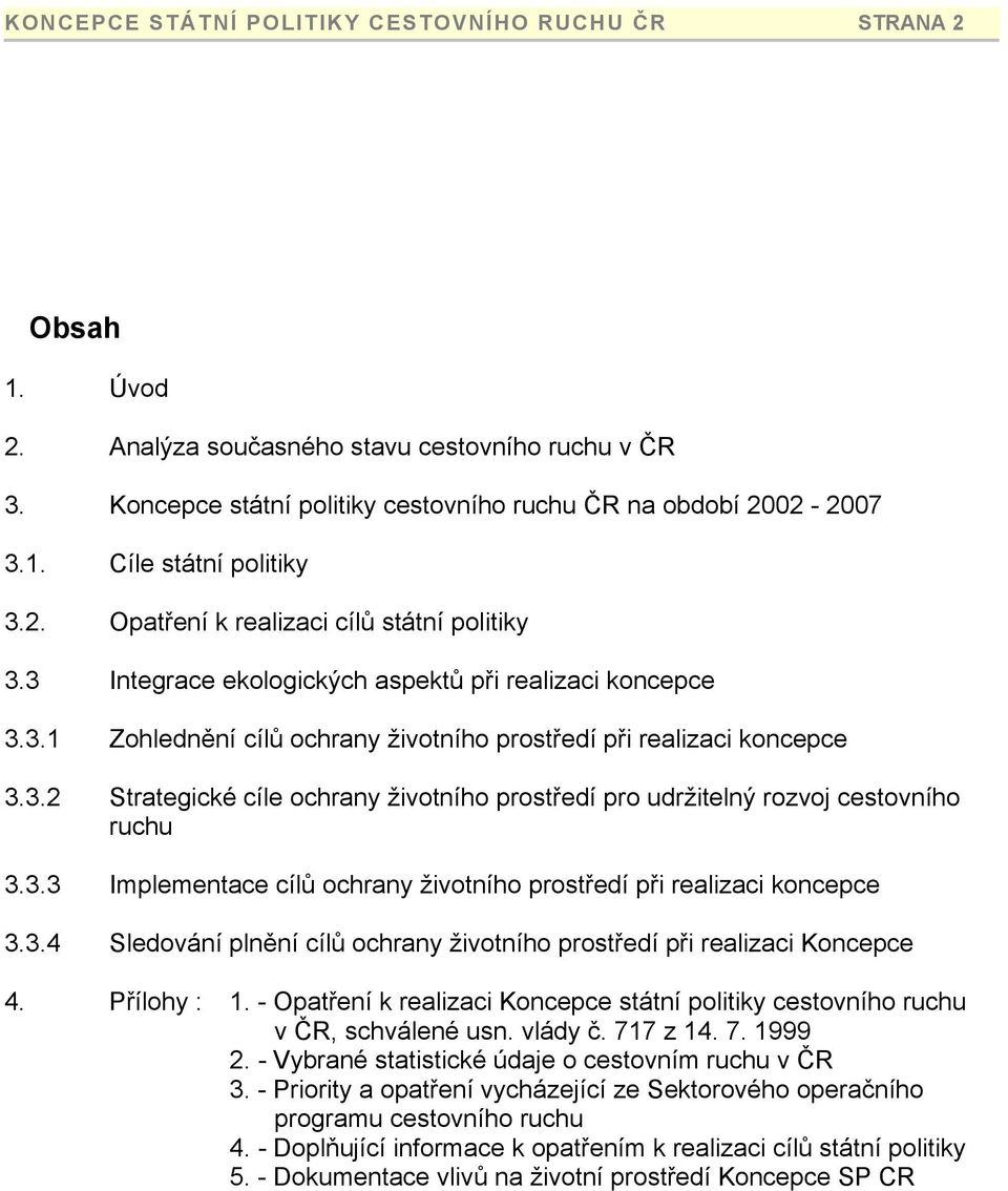 3.3 Implementace cílů ochrany životního prostředí při realizaci koncepce 3.3.4 Sledování plnění cílů ochrany životního prostředí při realizaci Koncepce 4. Přílohy : 1.