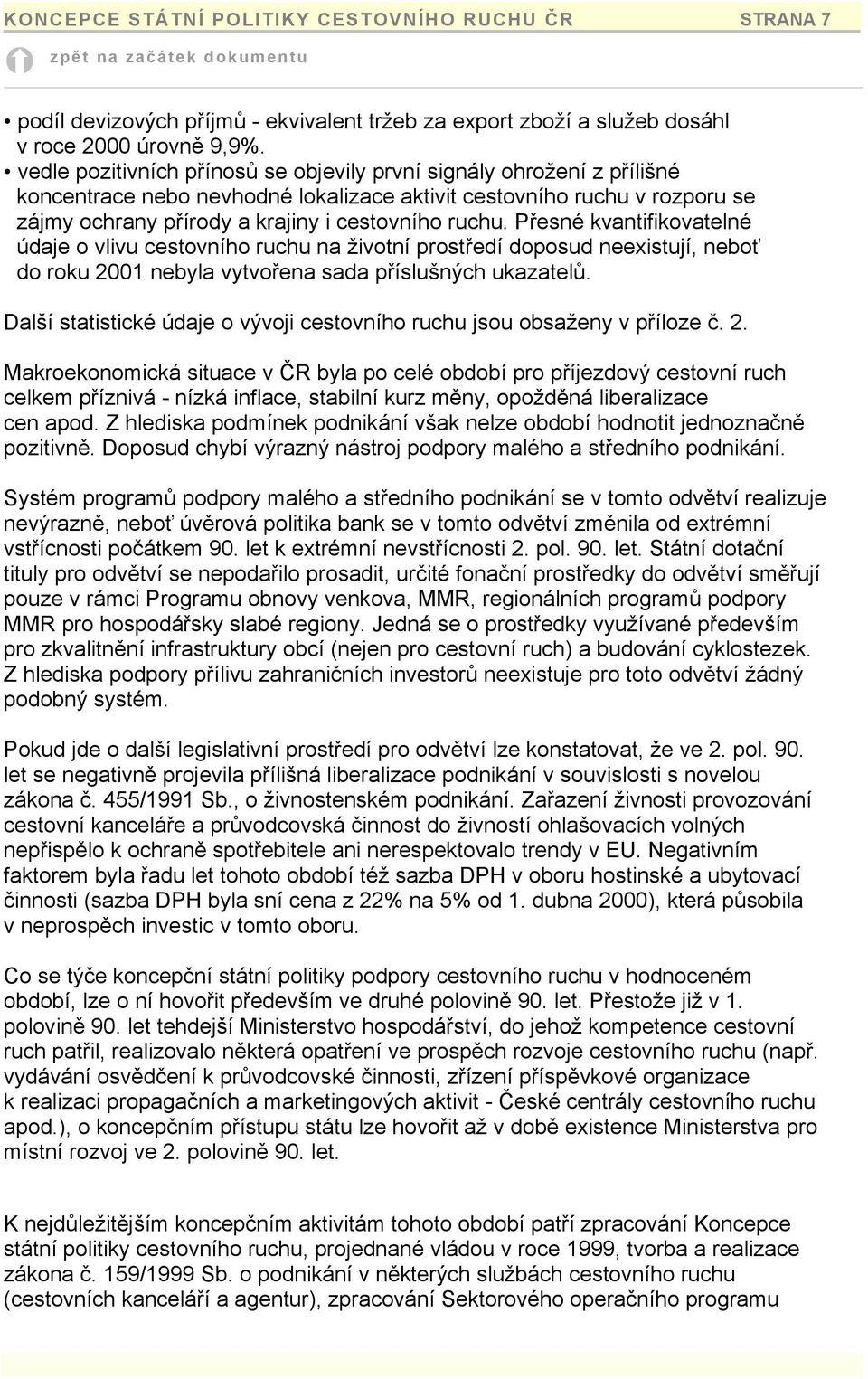 Přesné kvantifikovatelné údaje o vlivu cestovního ruchu na životní prostředí doposud neexistují, neboť do roku 2001 nebyla vytvořena sada příslušných ukazatelů.