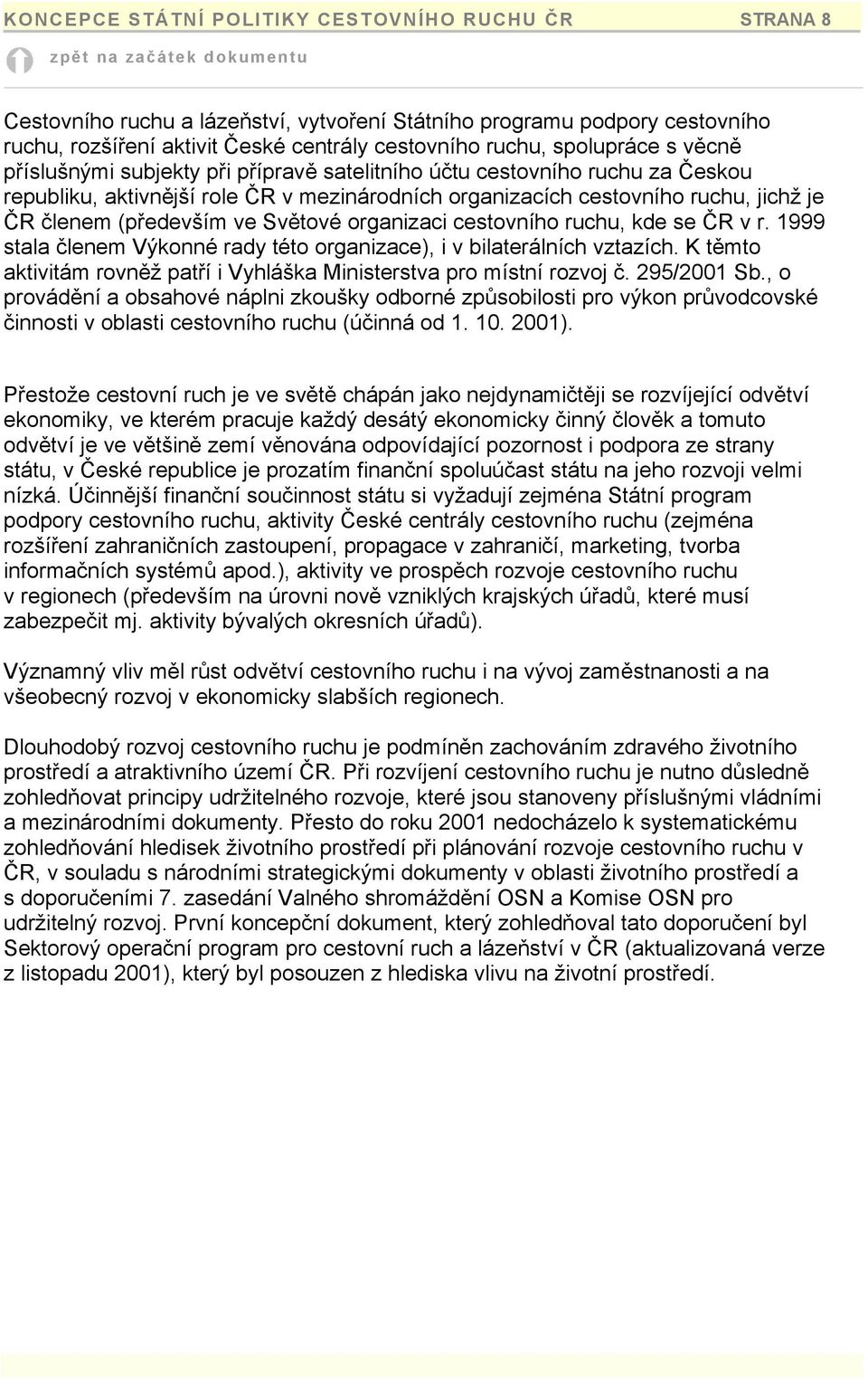 Světové organizaci cestovního ruchu, kde se ČR v r. 1999 stala členem Výkonné rady této organizace), i v bilaterálních vztazích.