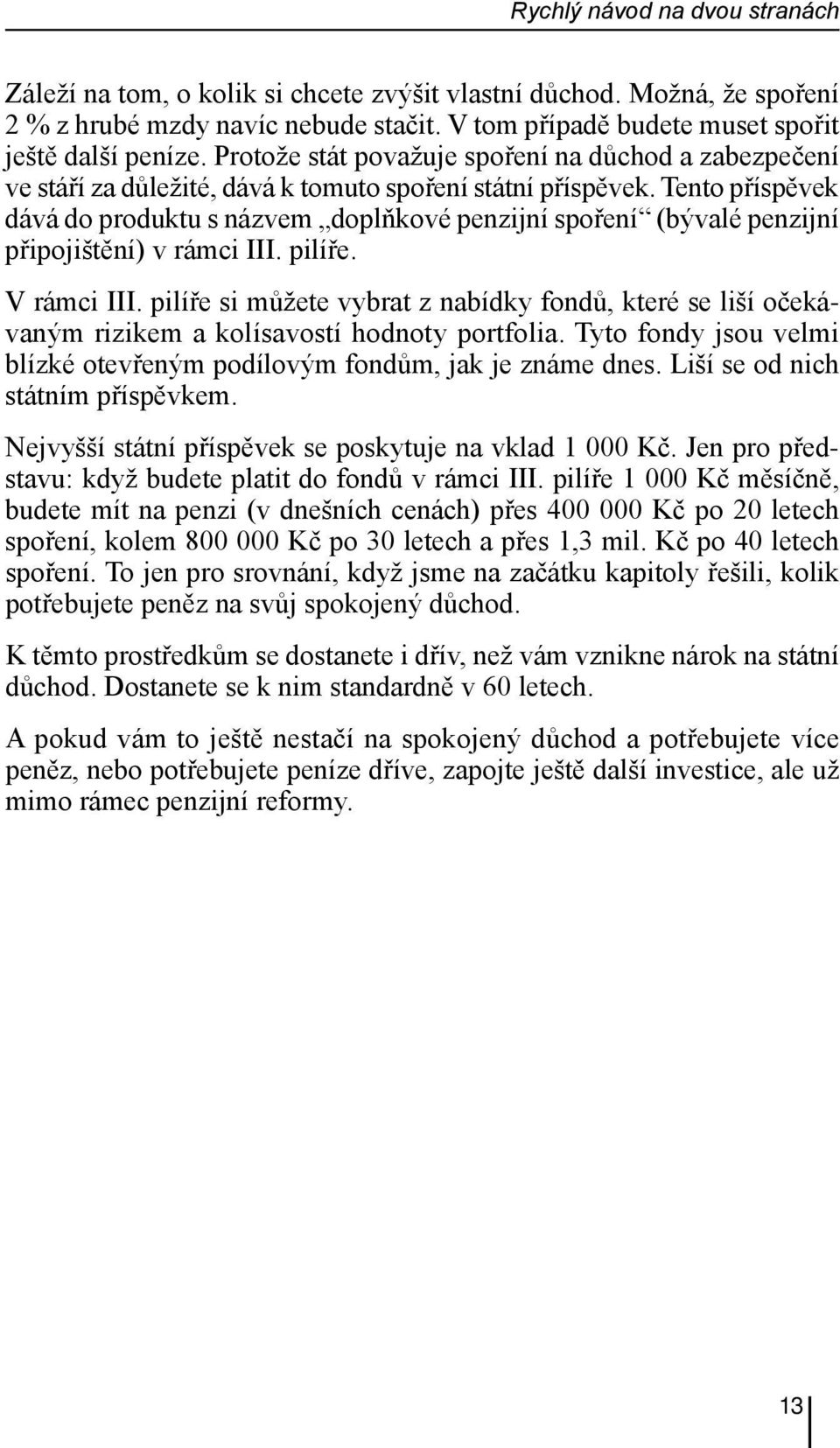 Tento příspěvek dává do produktu s názvem doplňkové penzijní spoření (bývalé penzijní připojištění) v rámci III. pilíře. V rámci III.