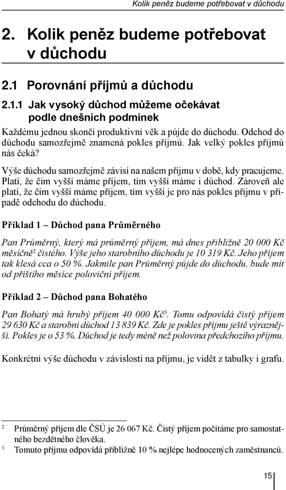 Jak velký pokles příjmů nás čeká? Výše důchodu samozřejmě závisí na našem příjmu v době, kdy pracujeme. Platí, že čím vyšší máme příjem, tím vyšší máme i důchod.