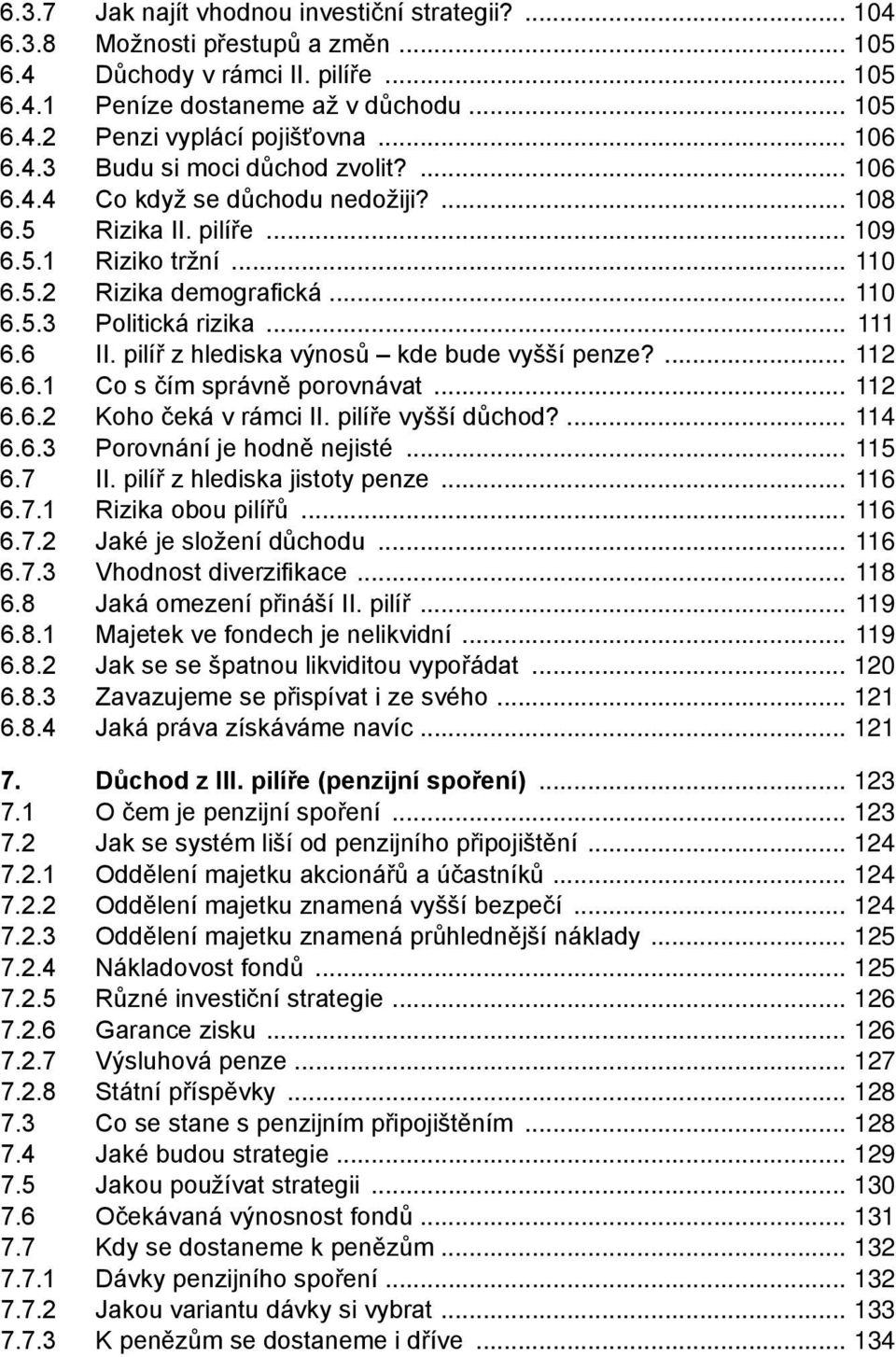 pilíř z hlediska výnosů kde bude vyšší penze? 112 6.6.1 Co s čím správně porovnávat 112 6.6.2 Koho čeká v rámci II. pilíře vyšší důchod? 114 6.6.3 Porovnání je hodně nejisté 115 6.7 II.