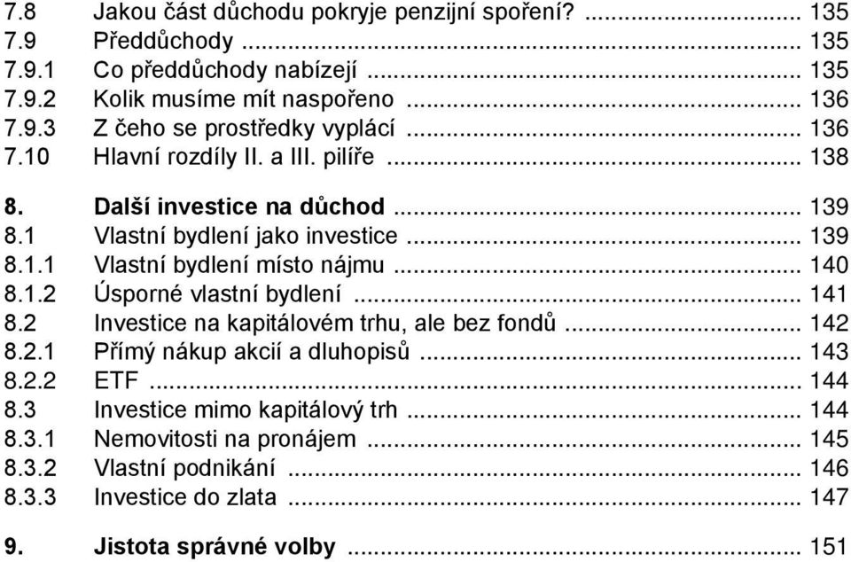 2 Investice na kapitálovém trhu, ale bez fondů 142 8.2.1 Přímý nákup akcií a dluhopisů 143 8.2.2 ETF 144 8.3 Investice mimo kapitálový trh 144 8.3.1 Nemovitosti na pronájem 145 8.