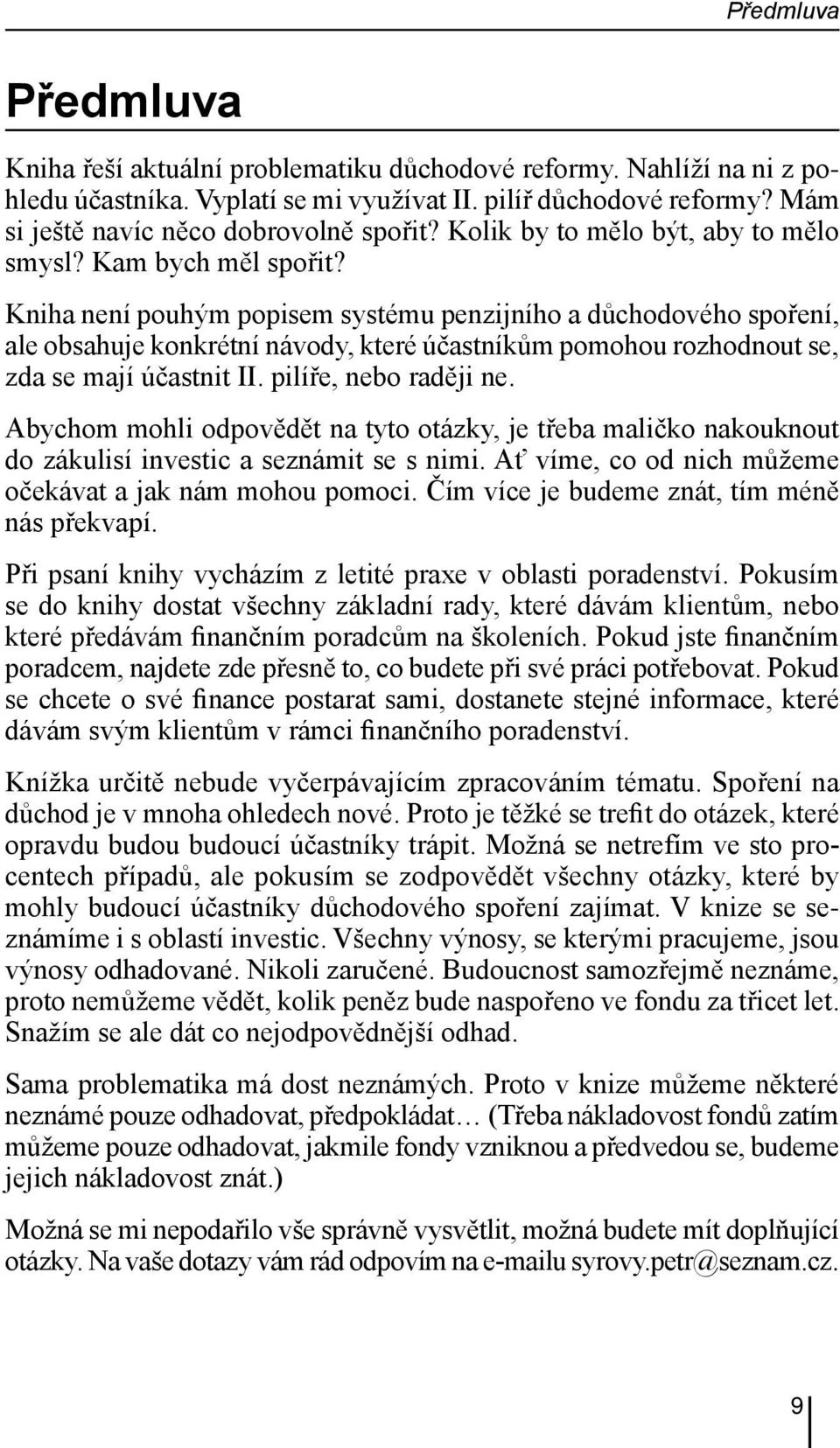 Kniha není pouhým popisem systému penzijního a důchodového spoření, ale obsahuje konkrétní návody, které účastníkům pomohou rozhodnout se, zda se mají účastnit II. pilíře, nebo raději ne.