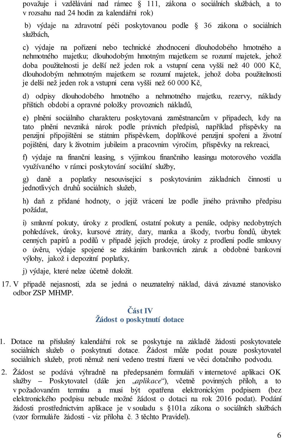 vyšší než 40 000 Kč, dlouhodobým nehmotným majetkem se rozumí majetek, jehož doba použitelnosti je delší než jeden rok a vstupní cena vyšší než 60 000 Kč, d) odpisy dlouhodobého hmotného a nehmotného