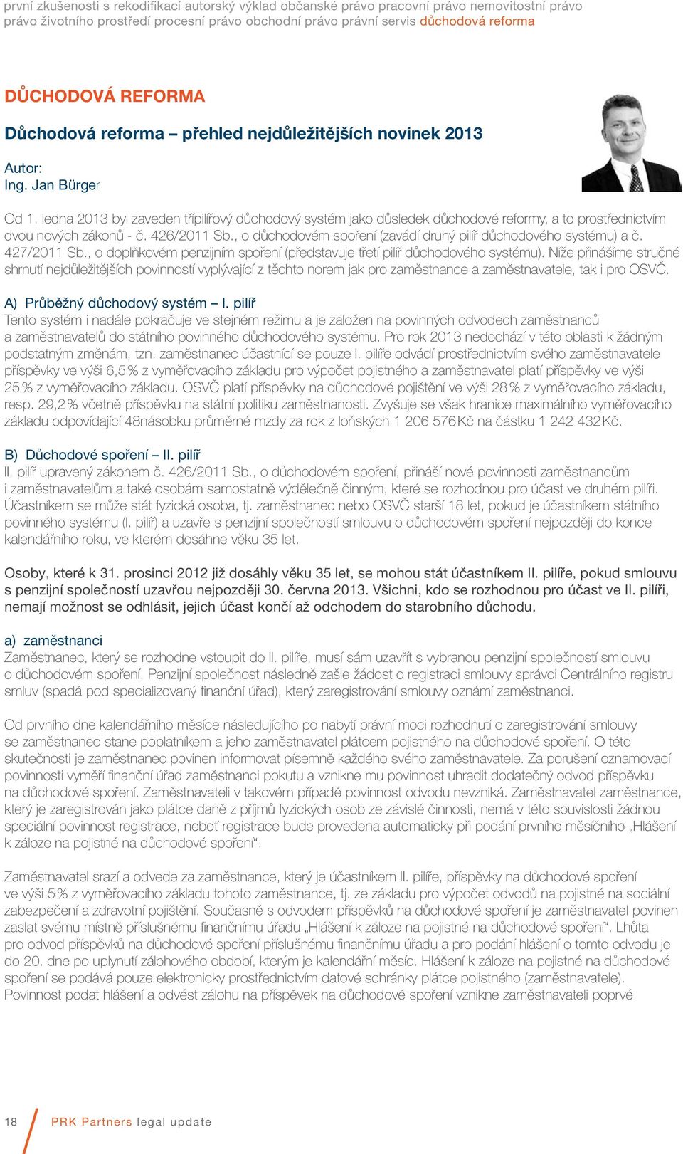 , o důchodovém spoření (zavádí druhý pilíř důchodového systému) a č. 427/2011 Sb., o doplňkovém penzijním spoření (představuje třetí pilíř důchodového systému).